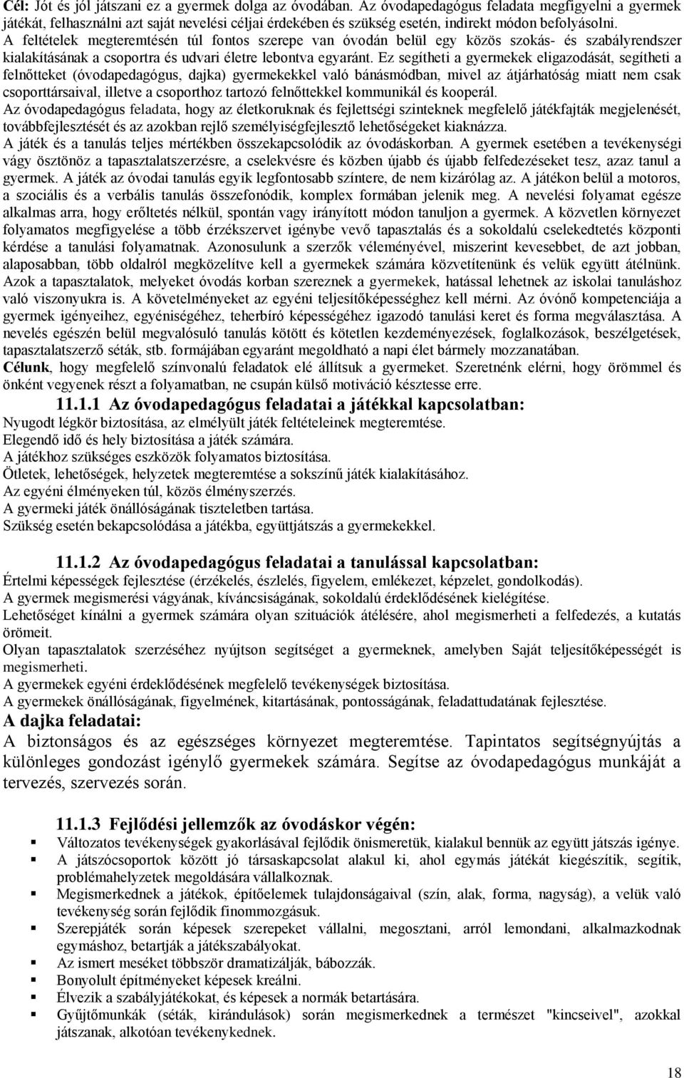 A feltételek megteremtésén túl fontos szerepe van óvodán belül egy közös szokás- és szabályrendszer kialakításának a csoportra és udvari életre lebontva egyaránt.