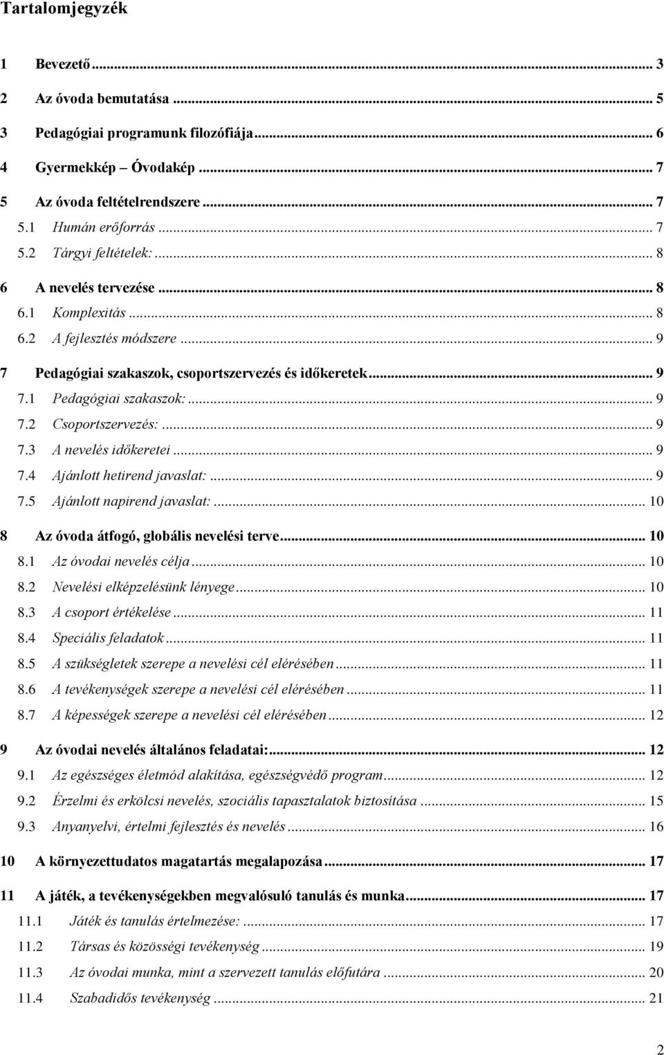 .. 9 7.3 A nevelés időkeretei... 9 7.4 Ajánlott hetirend javaslat:... 9 7.5 Ajánlott napirend javaslat:... 10 8 Az óvoda átfogó, globális nevelési terve... 10 8.1 Az óvodai nevelés célja... 10 8.2 Nevelési elképzelésünk lényege.