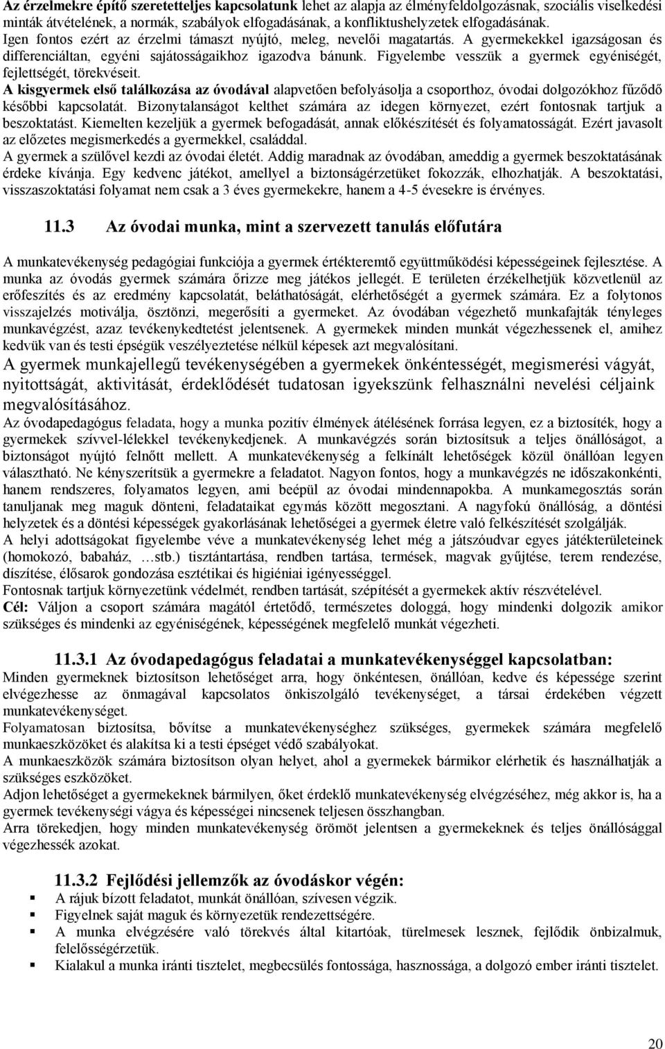 Figyelembe vesszük a gyermek egyéniségét, fejlettségét, törekvéseit. A kisgyermek első találkozása az óvodával alapvetően befolyásolja a csoporthoz, óvodai dolgozókhoz fűződő későbbi kapcsolatát.