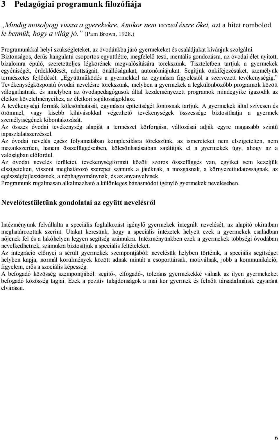 Biztonságos, derűs hangulatú csoportos együttlétre, megfelelő testi, mentális gondozásra, az óvodai élet nyitott, bizalomra épülő, szeretetteljes légkörének megvalósítására törekszünk.