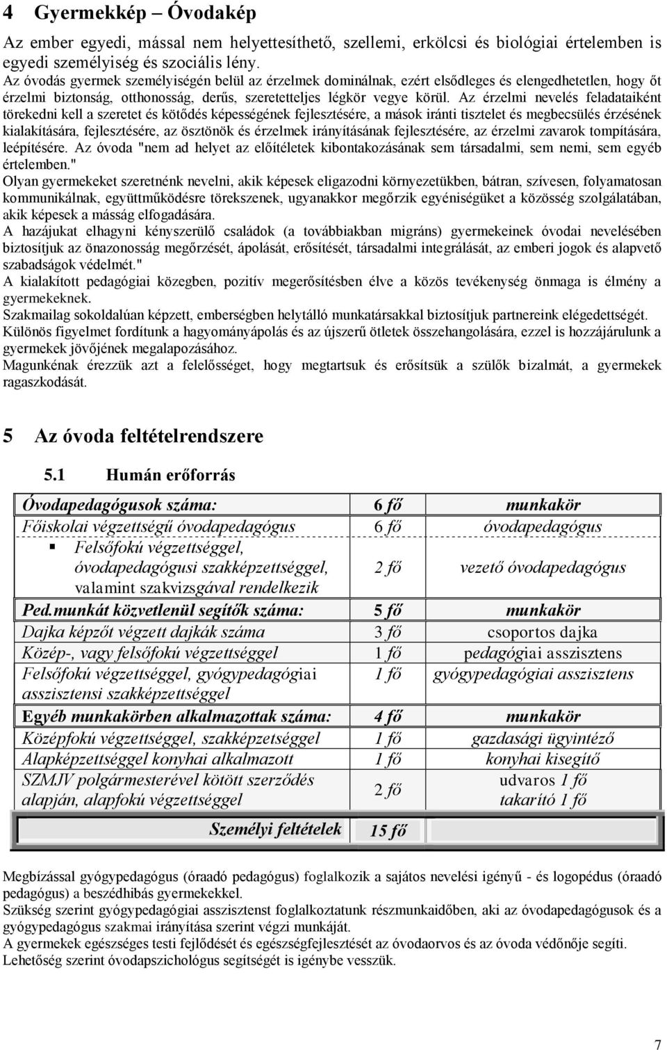 Az érzelmi nevelés feladataiként törekedni kell a szeretet és kötődés képességének fejlesztésére, a mások iránti tisztelet és megbecsülés érzésének kialakítására, fejlesztésére, az ösztönök és