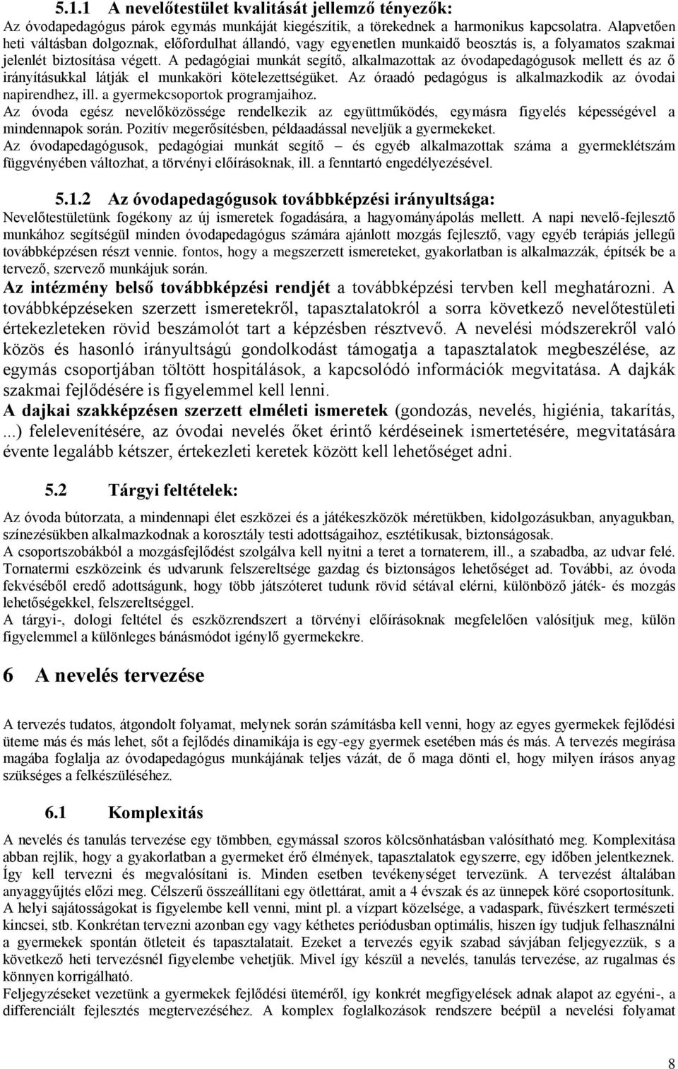 A pedagógiai munkát segítő, alkalmazottak az óvodapedagógusok mellett és az ő irányításukkal látják el munkaköri kötelezettségüket. Az óraadó pedagógus is alkalmazkodik az óvodai napirendhez, ill.