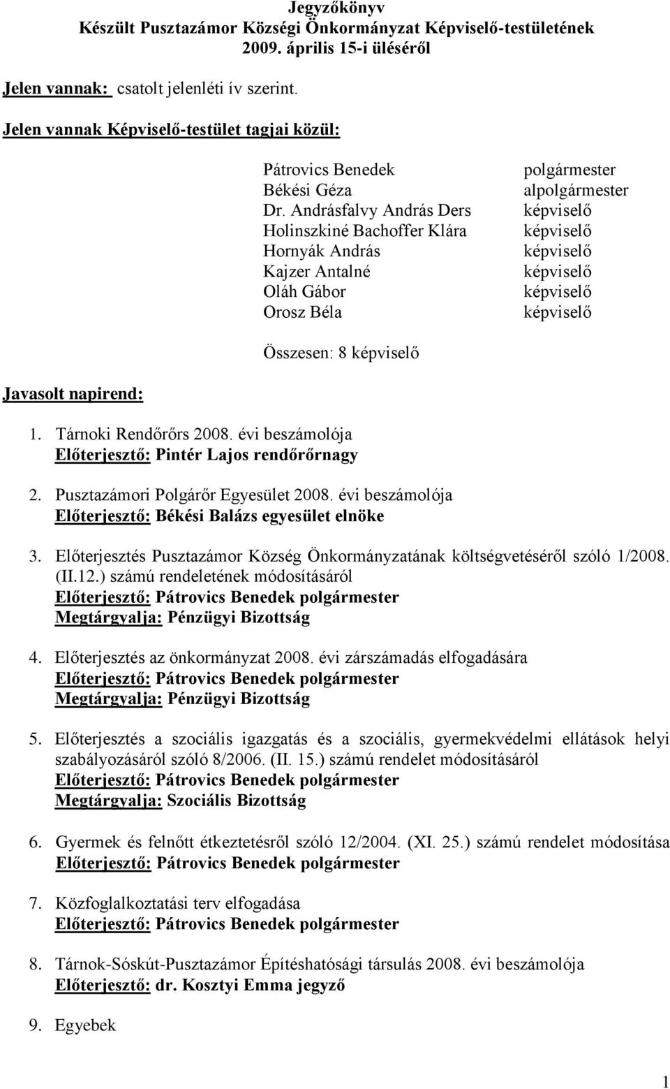 Andrásfalvy András Ders Holinszkiné Bachoffer Klára Hornyák András Kajzer Antalné Oláh Gábor Orosz Béla polgármester alpolgármester képviselő képviselő képviselő képviselő képviselő képviselő