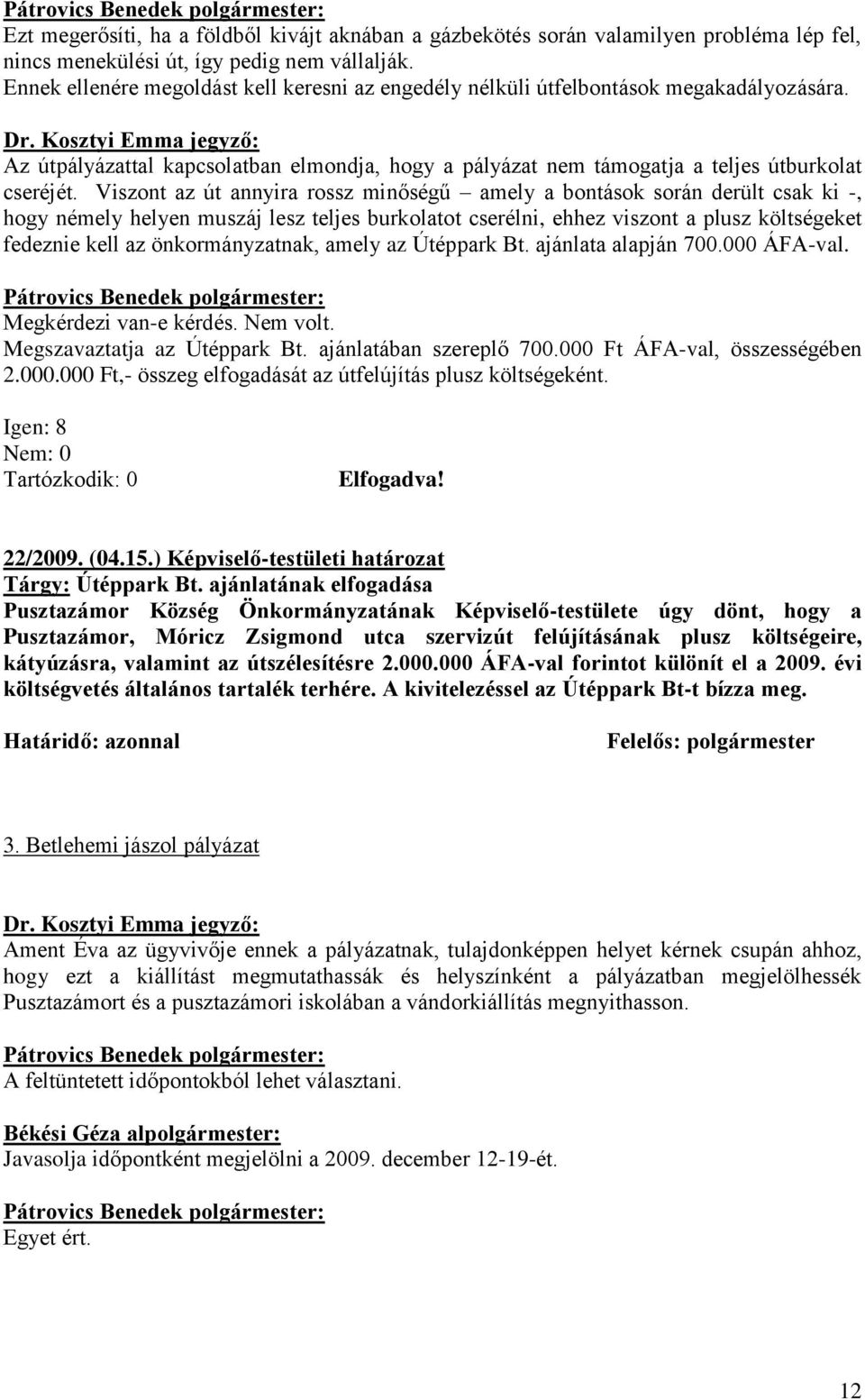 Viszont az út annyira rossz minőségű amely a bontások során derült csak ki -, hogy némely helyen muszáj lesz teljes burkolatot cserélni, ehhez viszont a plusz költségeket fedeznie kell az