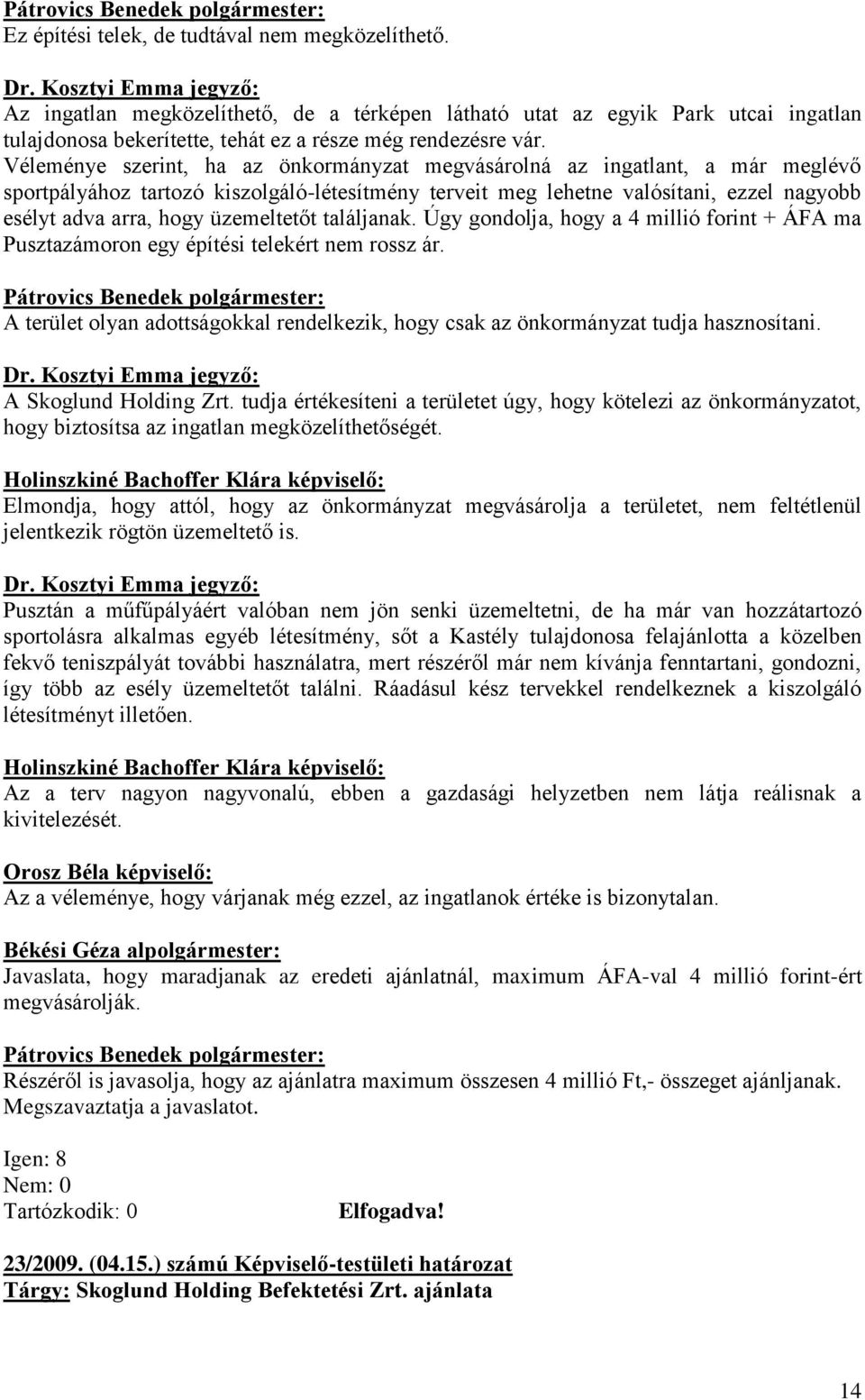 üzemeltetőt találjanak. Úgy gondolja, hogy a 4 millió forint + ÁFA ma Pusztazámoron egy építési telekért nem rossz ár.