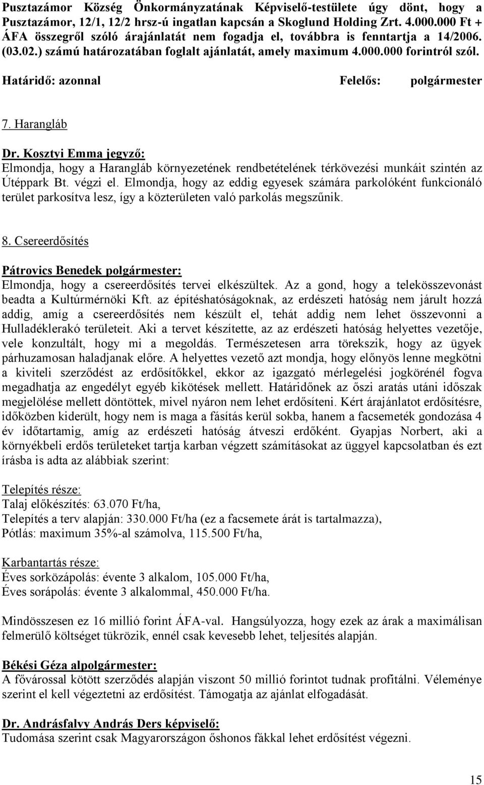 Határidő: azonnal Felelős: polgármester 7. Harangláb Elmondja, hogy a Harangláb környezetének rendbetételének térkövezési munkáit szintén az Útéppark Bt. végzi el.