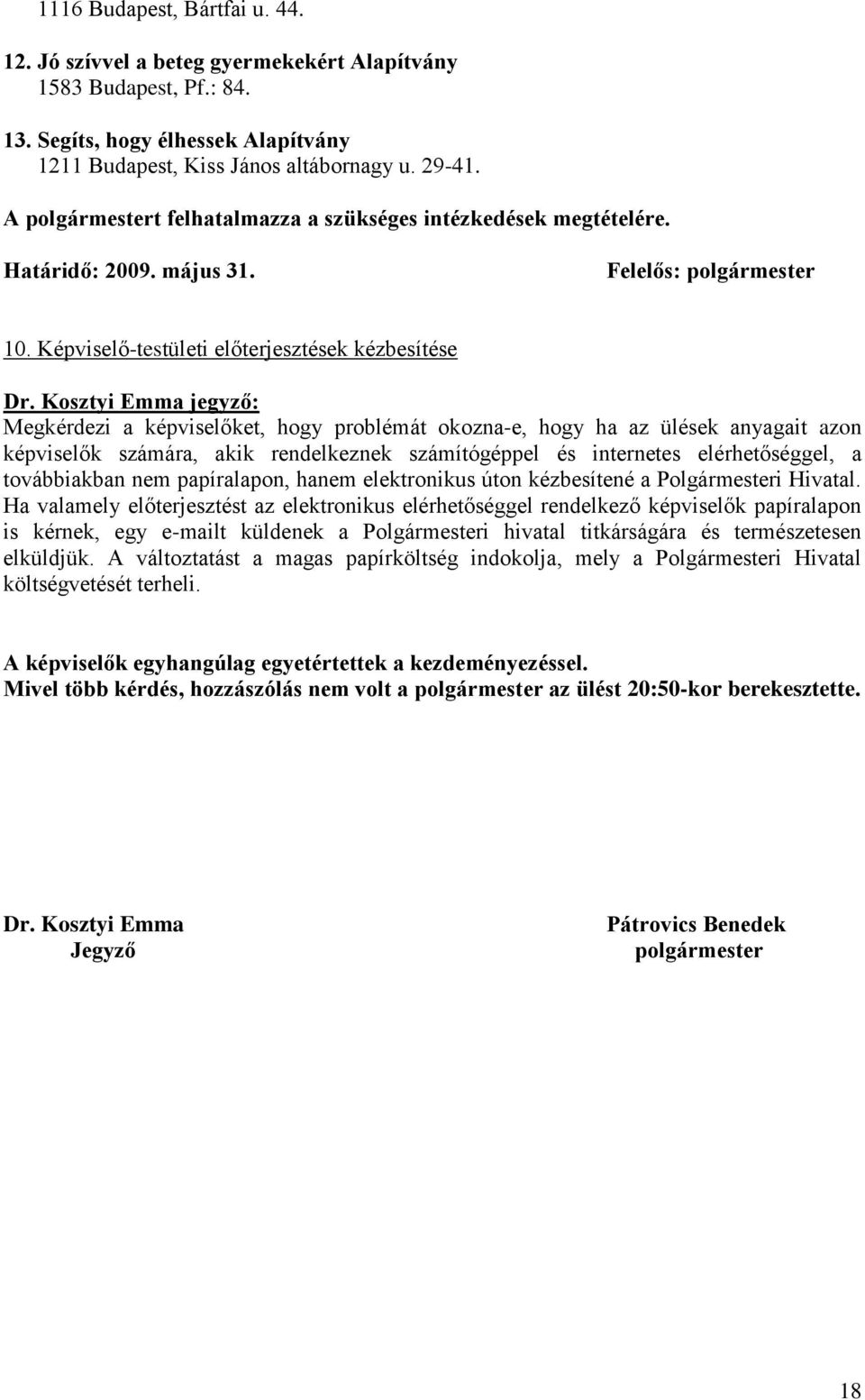 Képviselő-testületi előterjesztések kézbesítése Megkérdezi a képviselőket, hogy problémát okozna-e, hogy ha az ülések anyagait azon képviselők számára, akik rendelkeznek számítógéppel és internetes