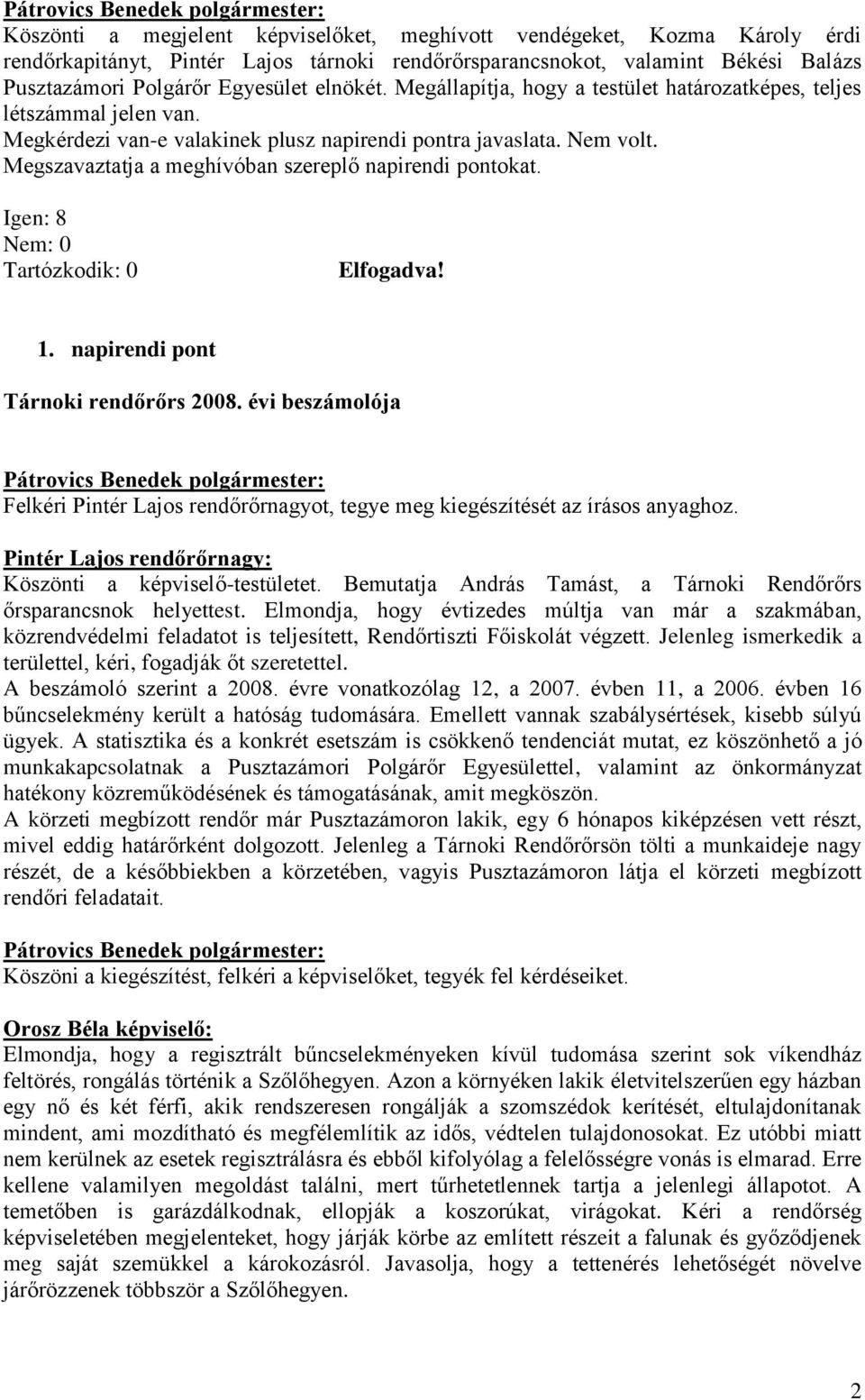 Megszavaztatja a meghívóban szereplő napirendi pontokat. 1. napirendi pont Tárnoki rendőrőrs 2008. évi beszámolója Felkéri Pintér Lajos rendőrőrnagyot, tegye meg kiegészítését az írásos anyaghoz.