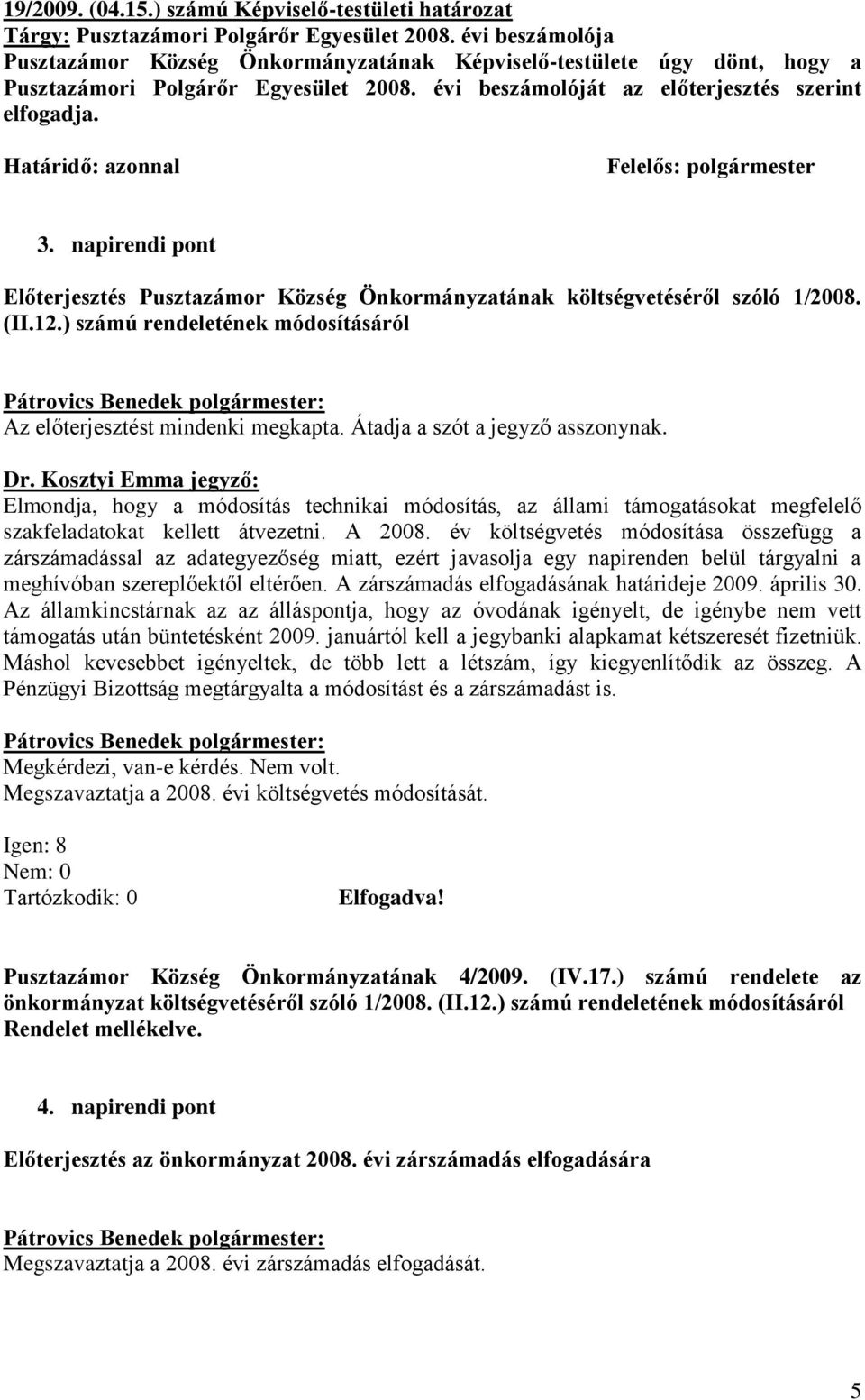 Határidő: azonnal Felelős: polgármester 3. napirendi pont Előterjesztés Pusztazámor Község Önkormányzatának költségvetéséről szóló 1/2008. (II.12.