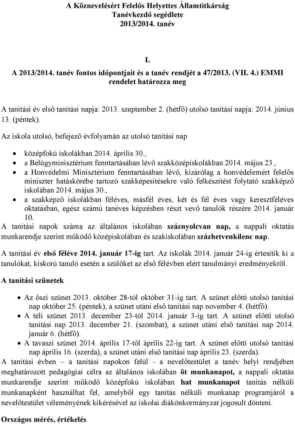 Az iskola utolsó, befejező évfolyamán az utolsó tanítási nap középfokú iskolákban 2014. április 30., a Belügyminisztérium fenntartásában lévő szakközépiskolákban 2014. május 23.