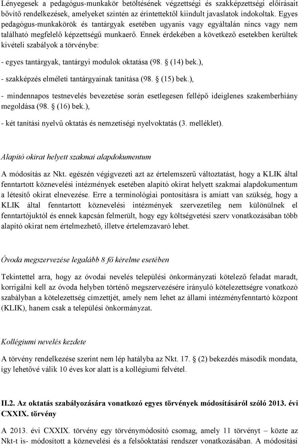 Ennek érdekében a következő esetekben kerültek kivételi szabályok a törvénybe: - egyes tantárgyak, tantárgyi modulok oktatása (98. (14) bek.), - szakképzés elméleti tantárgyainak tanítása (98.