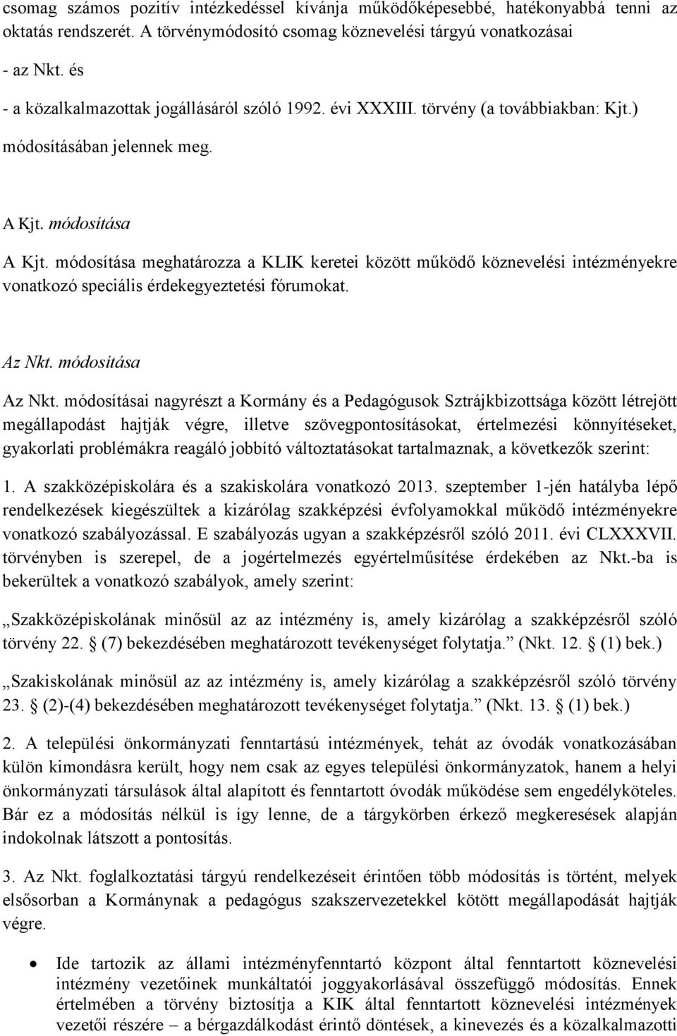 módosítása meghatározza a KLIK keretei között működő köznevelési intézményekre vonatkozó speciális érdekegyeztetési fórumokat. Az Nkt. módosítása Az Nkt.