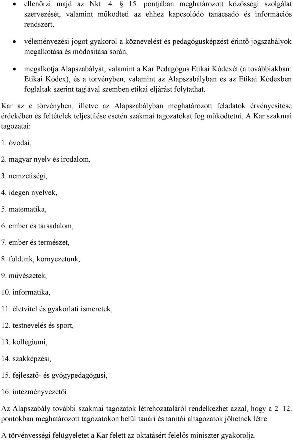 érintő jogszabályok megalkotása és módosítása során, megalkotja Alapszabályát, valamint a Kar Pedagógus Etikai Kódexét (a továbbiakban: Etikai Kódex), és a törvényben, valamint az Alapszabályban és