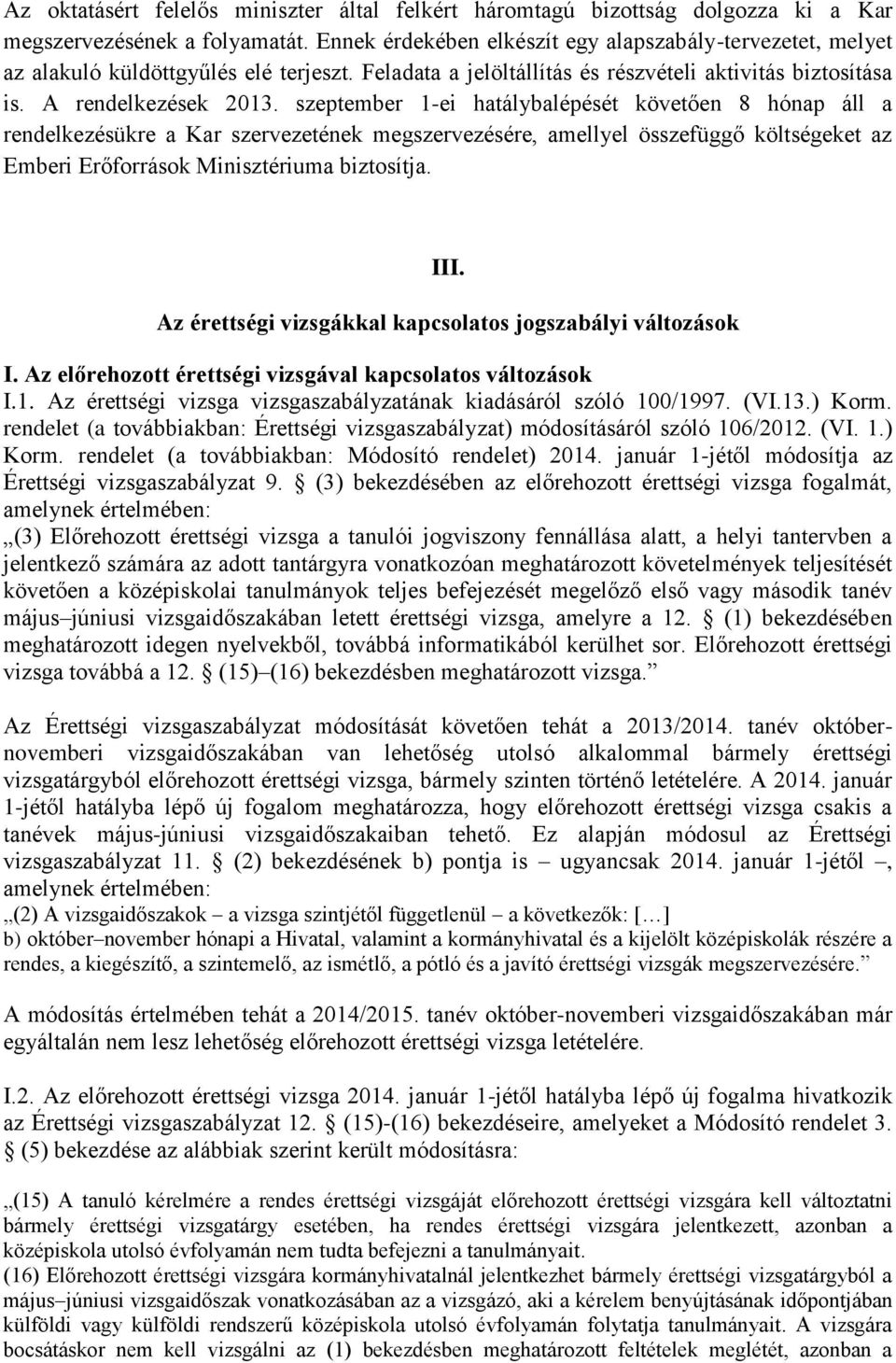 szeptember 1-ei hatálybalépését követően 8 hónap áll a rendelkezésükre a Kar szervezetének megszervezésére, amellyel összefüggő költségeket az Emberi Erőforrások Minisztériuma biztosítja. III.