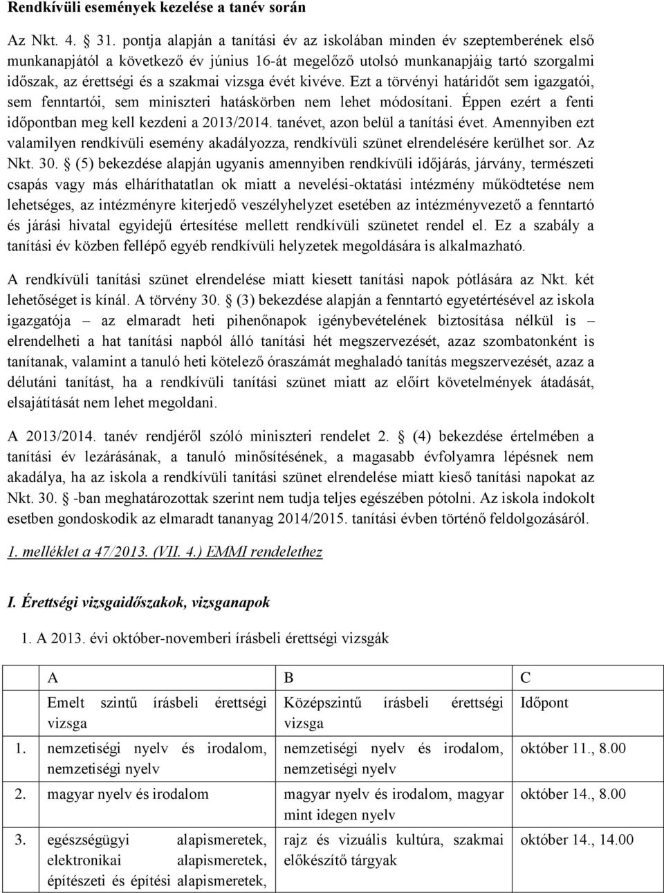 vizsga évét kivéve. Ezt a törvényi határidőt sem igazgatói, sem fenntartói, sem miniszteri hatáskörben nem lehet módosítani. Éppen ezért a fenti időpontban meg kell kezdeni a 2013/2014.