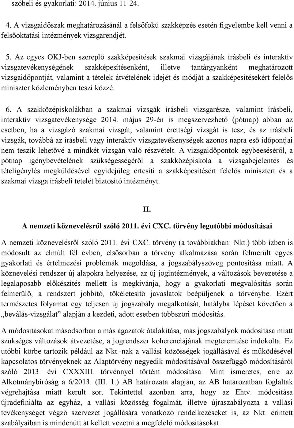 tételek átvételének idejét és módját a szakképesítésekért felelős miniszter közleményben teszi közzé. 6.