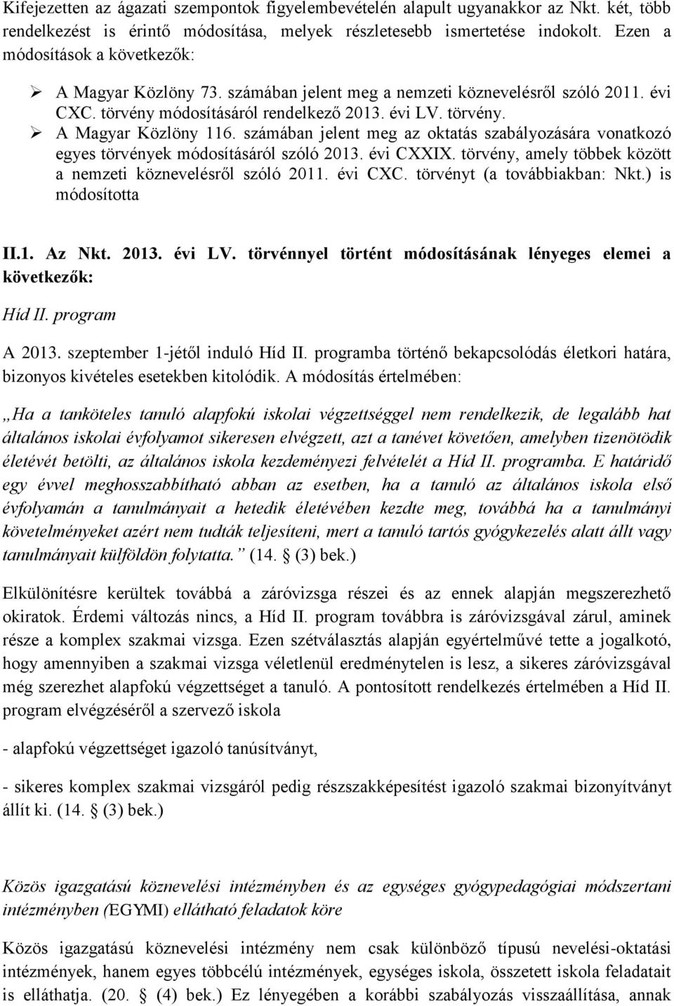 számában jelent meg az oktatás szabályozására vonatkozó egyes törvények módosításáról szóló 2013. évi CXXIX. törvény, amely többek között a nemzeti köznevelésről szóló 2011. évi CXC.