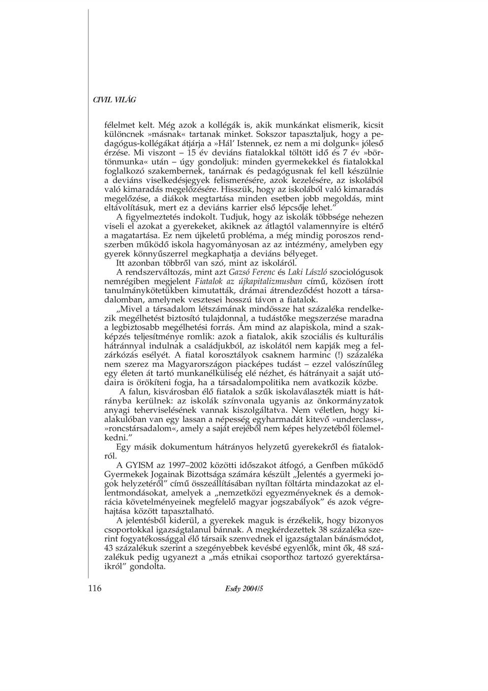 Mi viszont 15 év deviáns fiatalokkal töltött idõ és 7 év»börtönmunka«után úgy gondoljuk: minden gyermekekkel és fiatalokkal foglalkozó szakembernek, tanárnak és pedagógusnak fel kell készülnie a