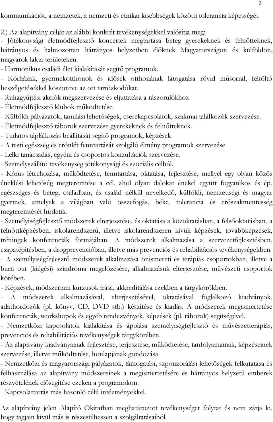 helyzetben élőknek Magyarországon és külföldön, magyarok lakta területeken. - Harmonikus családi élet kialakítását segítő programok.