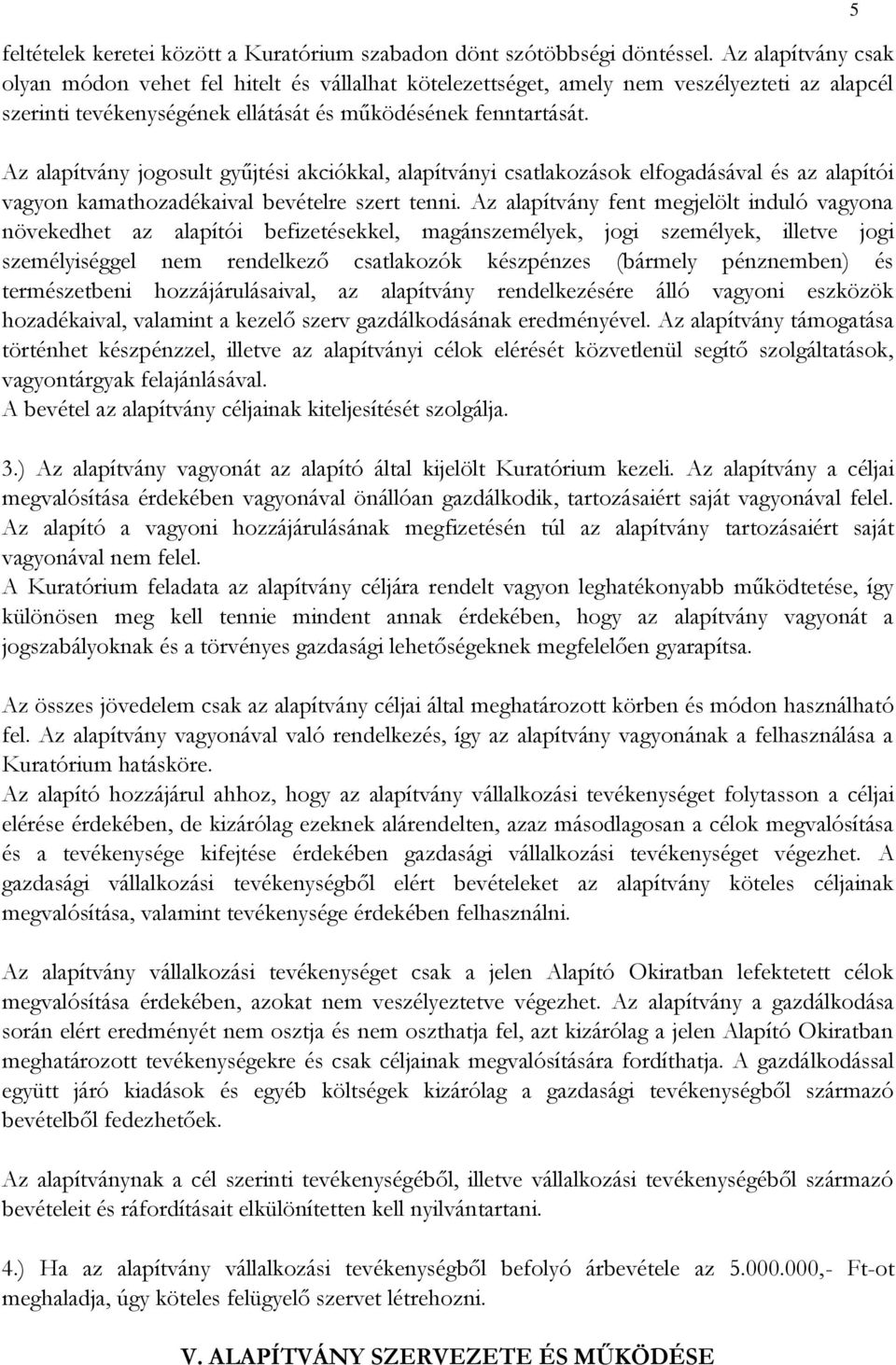 Az alapítvány jogosult gyűjtési akciókkal, alapítványi csatlakozások elfogadásával és az alapítói vagyon kamathozadékaival bevételre szert tenni.