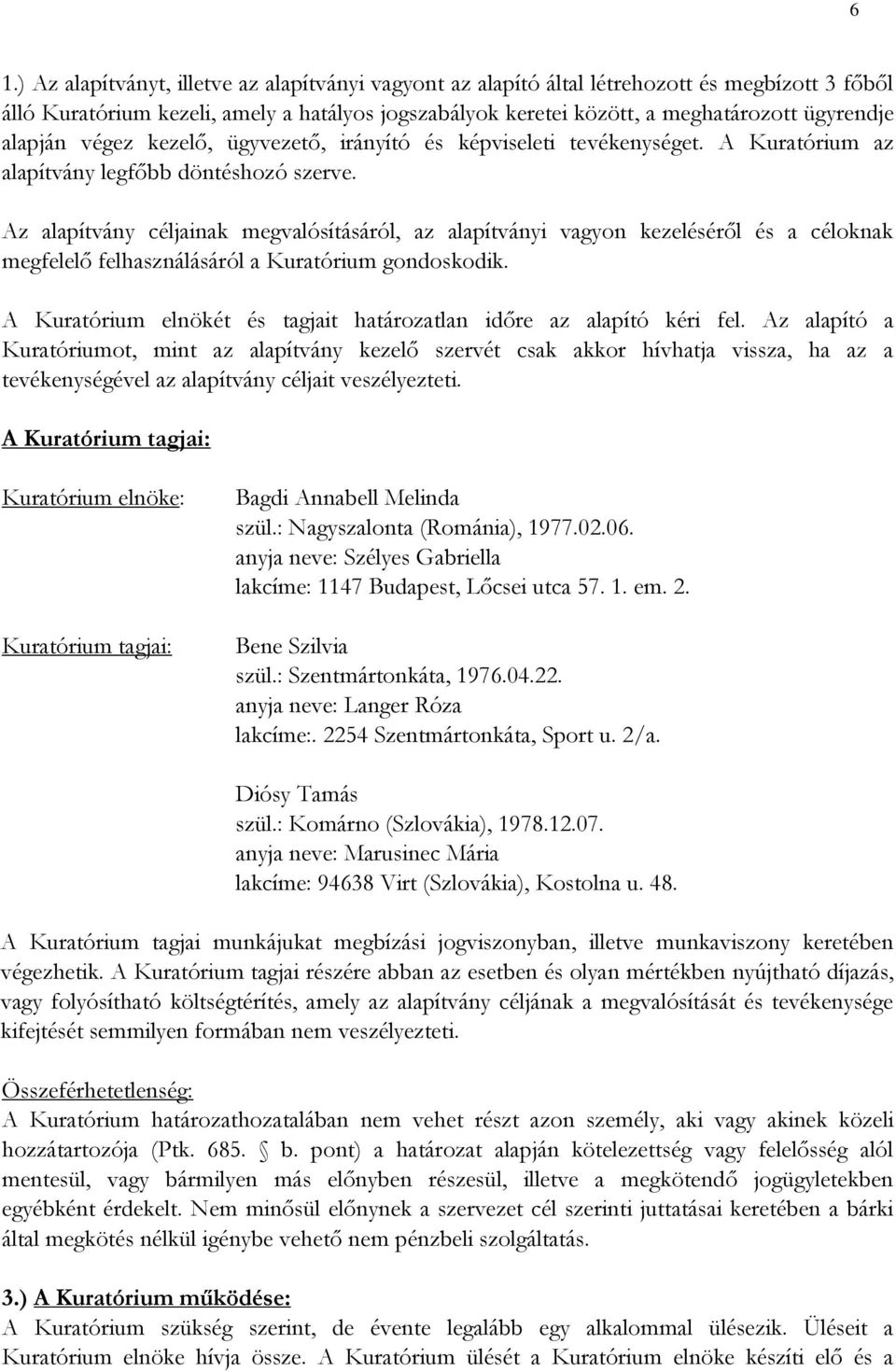 Az alapítvány céljainak megvalósításáról, az alapítványi vagyon kezeléséről és a céloknak megfelelő felhasználásáról a Kuratórium gondoskodik.