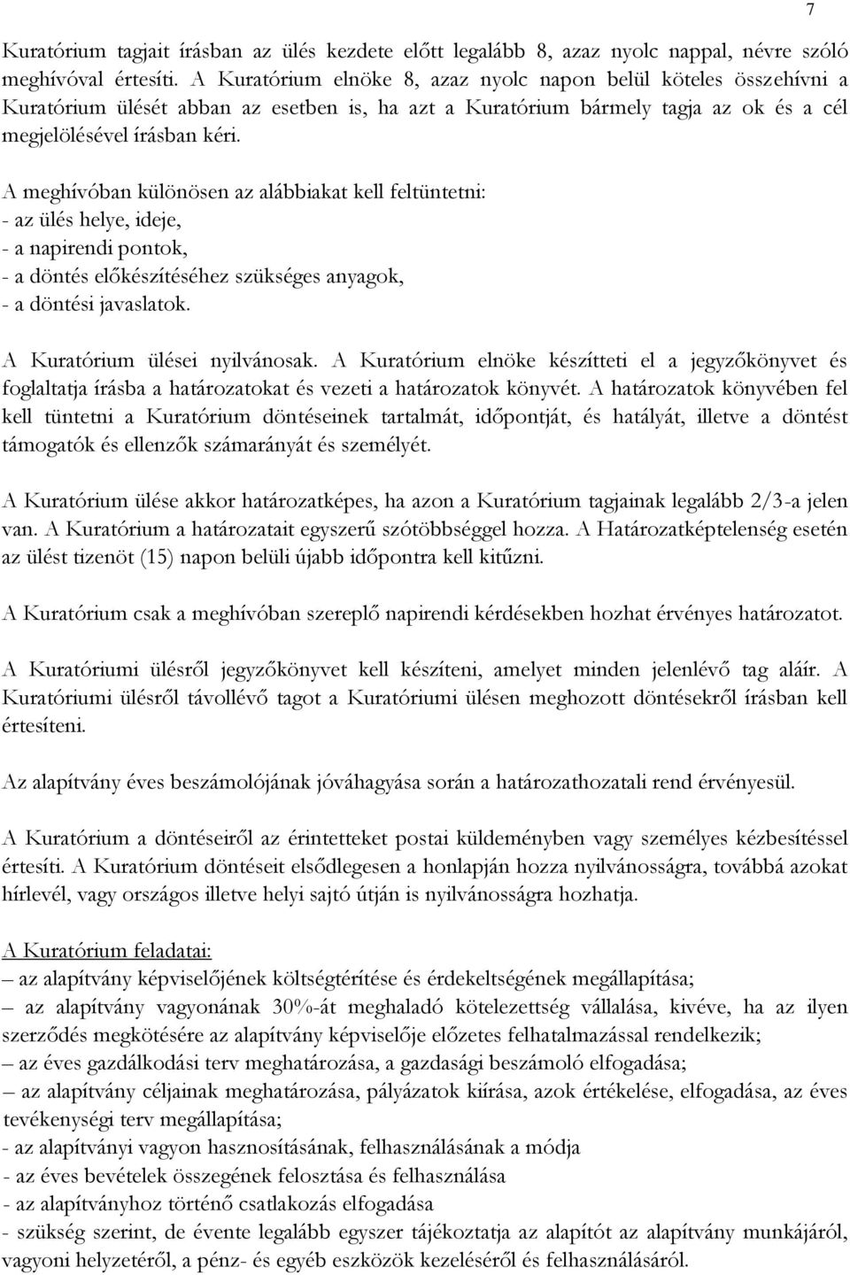 A meghívóban különösen az alábbiakat kell feltüntetni: - az ülés helye, ideje, - a napirendi pontok, - a döntés előkészítéséhez szükséges anyagok, - a döntési javaslatok.