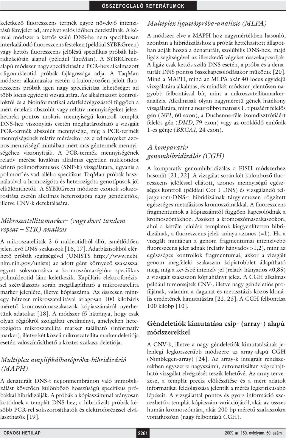 TaqMan). A SYBRGreenalapú módszer nagy specificitását a PCR-hez alkalmazott oligonukleotid próbák fajlagossága adja.