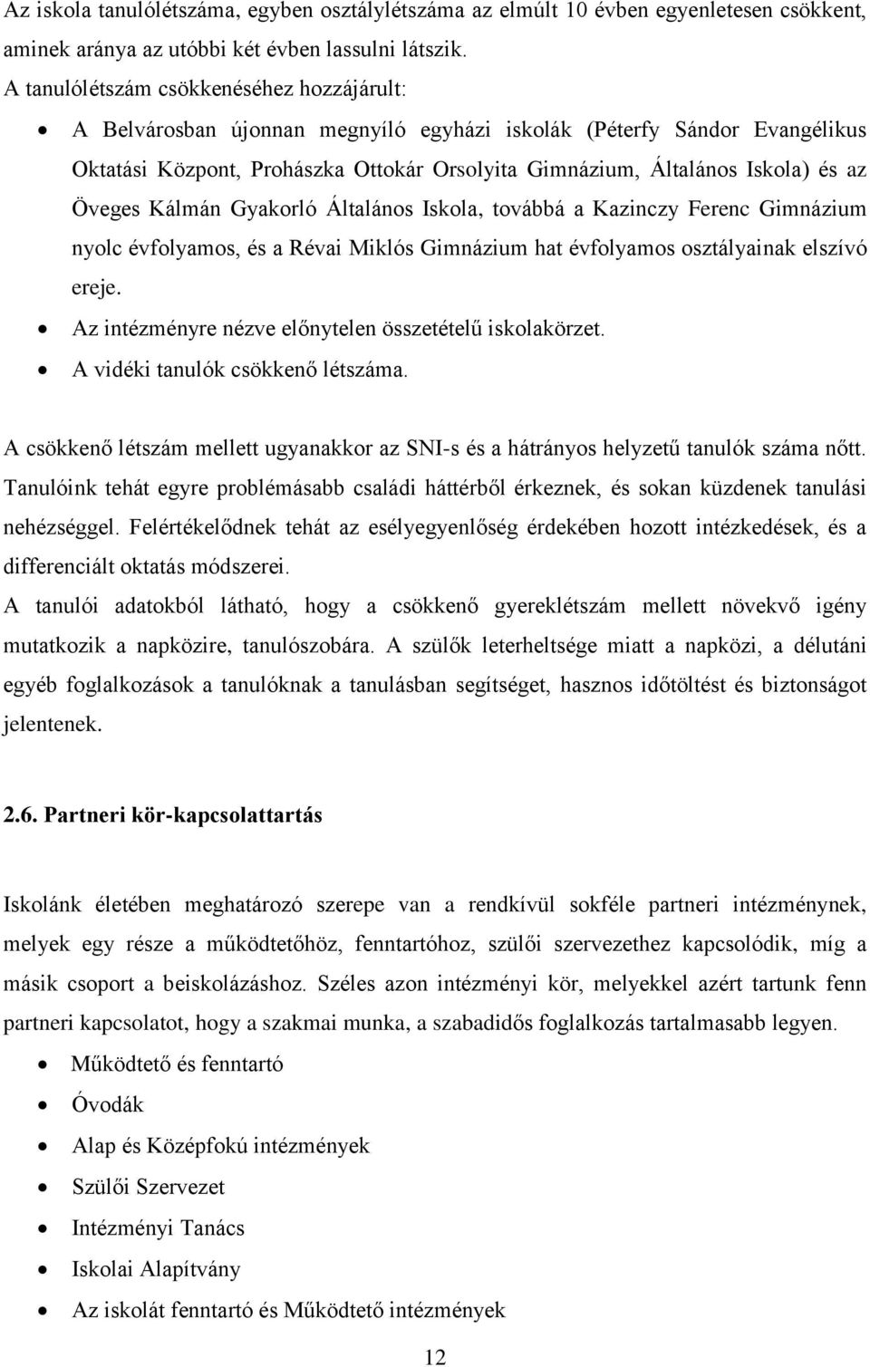 Öveges Kálmán Gyakorló Általános Iskola, továbbá a Kazinczy Ferenc Gimnázium nyolc évfolyamos, és a Révai Miklós Gimnázium hat évfolyamos osztályainak elszívó ereje.