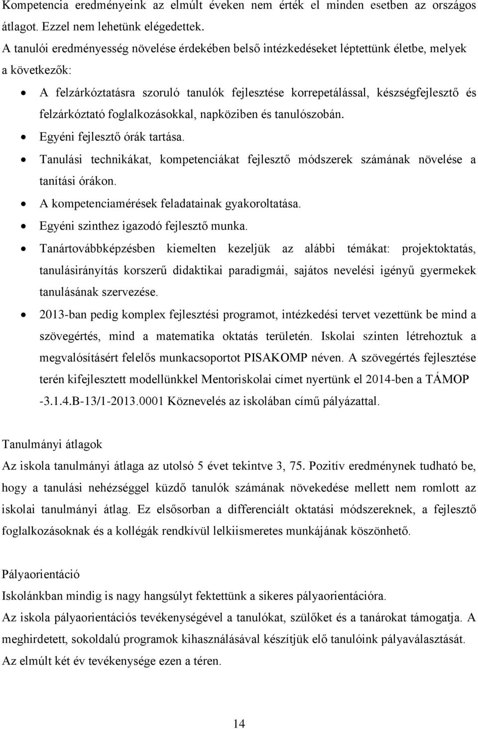 felzárkóztató foglalkozásokkal, napköziben és tanulószobán. Egyéni fejlesztő órák tartása. Tanulási technikákat, kompetenciákat fejlesztő módszerek számának növelése a tanítási órákon.