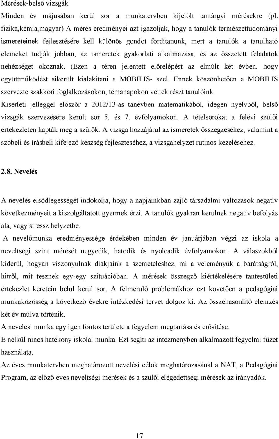 az ismeretek gyakorlati alkalmazása, és az összetett feladatok nehézséget okoznak. (Ezen a téren jelentett előrelépést az elmúlt két évben, hogy együttműködést sikerült kialakítani a MOBILIS- szel.