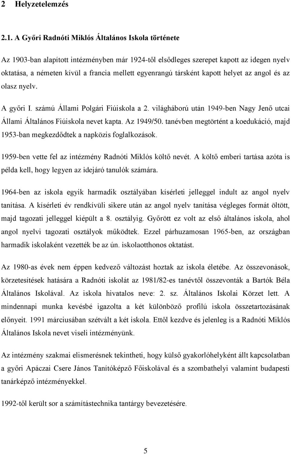 társként kapott helyet az angol és az olasz nyelv. A győri I. számú Állami Polgári Fiúiskola a 2. világháború után 1949-ben Nagy Jenő utcai Állami Általános Fiúiskola nevet kapta. Az 1949/50.