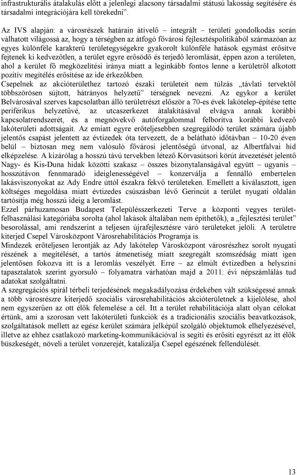 karakterű területegységekre gyakorolt különféle hatások egymást erősítve fejtenek ki kedvezőtlen, a terület egyre erősödő és terjedő leromlását, éppen azon a területen, ahol a kerület fő