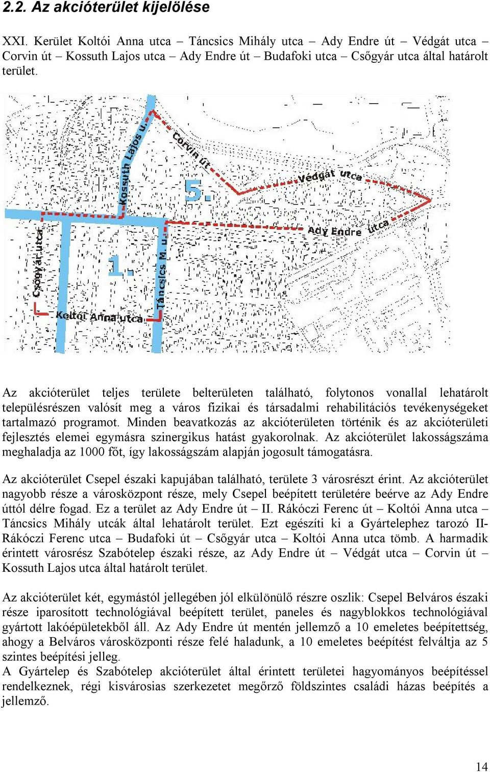 Minden beavatkozás az akcióterületen történik és az akcióterületi fejlesztés elemei egymásra szinergikus hatást gyakorolnak.