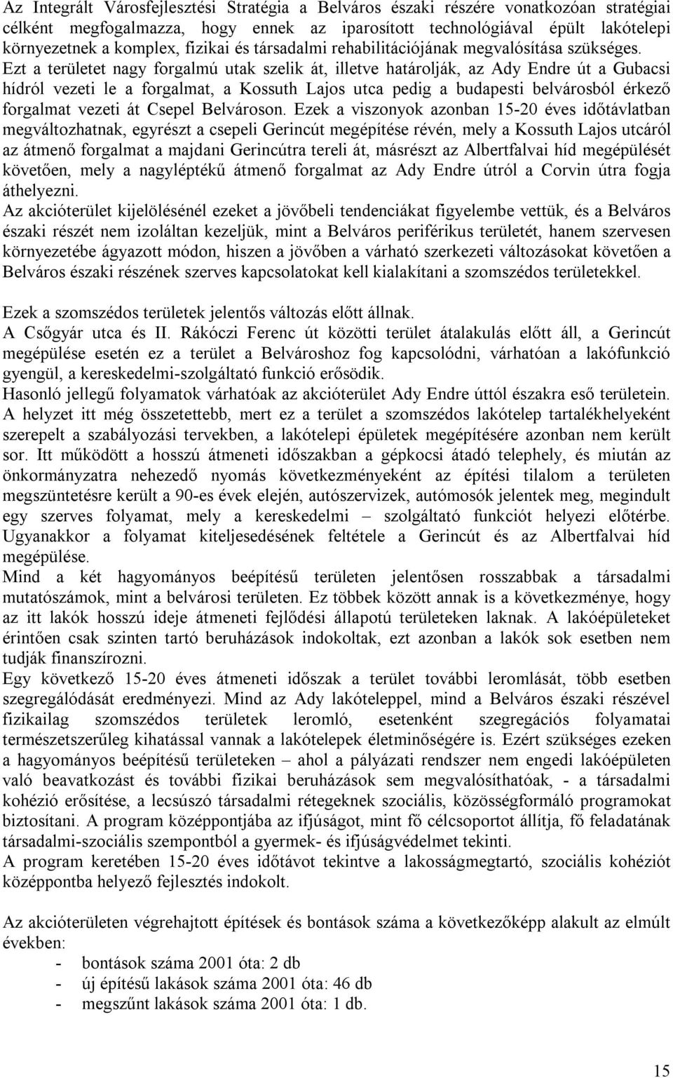 Ezt a területet nagy forgalmú utak szelik át, illetve határolják, az Ady Endre út a Gubacsi hídról vezeti le a forgalmat, a Kossuth Lajos utca pedig a budapesti belvárosból érkező forgalmat vezeti át