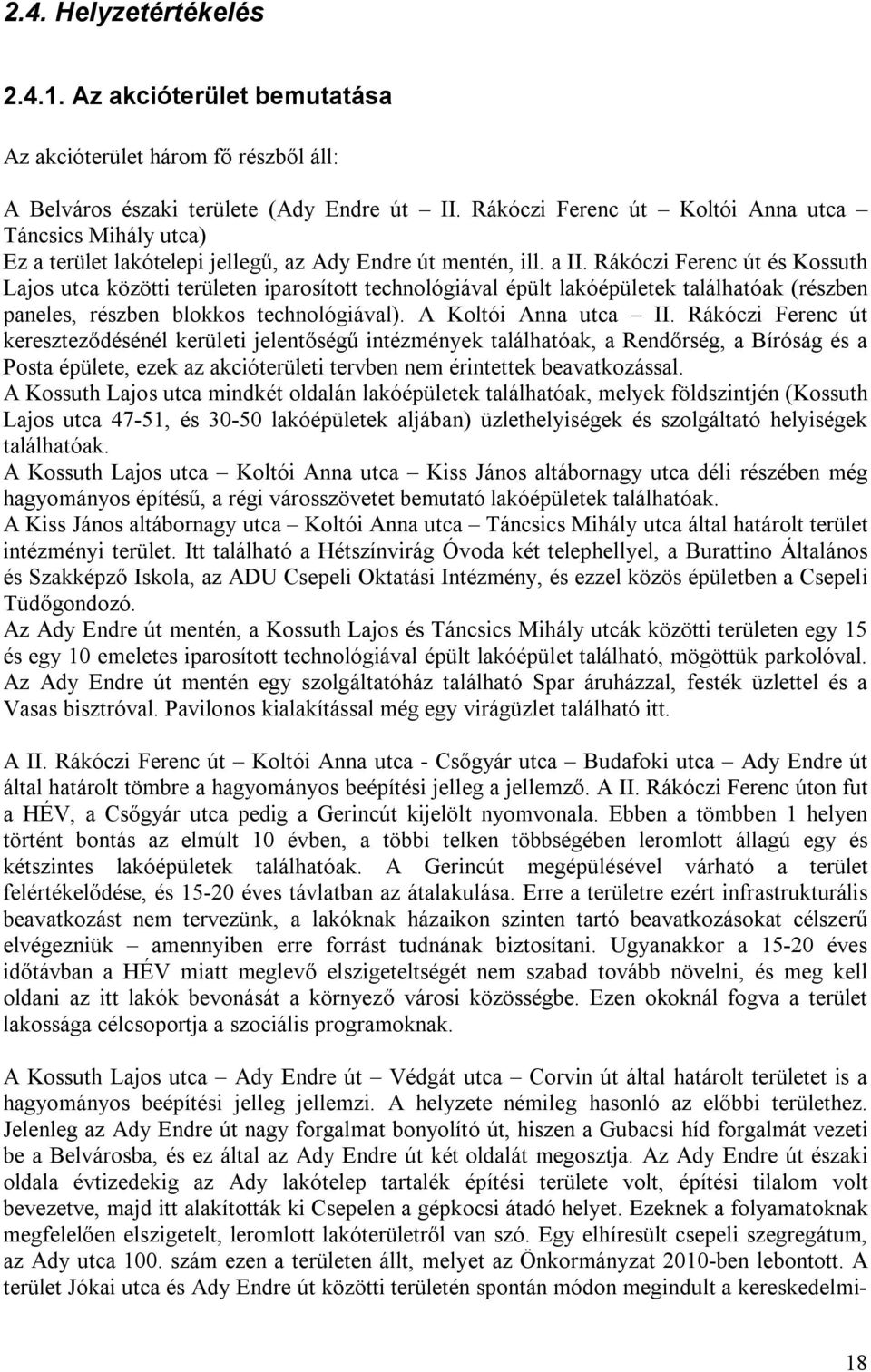 Rákóczi Ferenc út és Kossuth Lajos utca közötti területen iparosított technológiával épült lakóépületek találhatóak (részben paneles, részben blokkos technológiával). A Koltói Anna utca II.