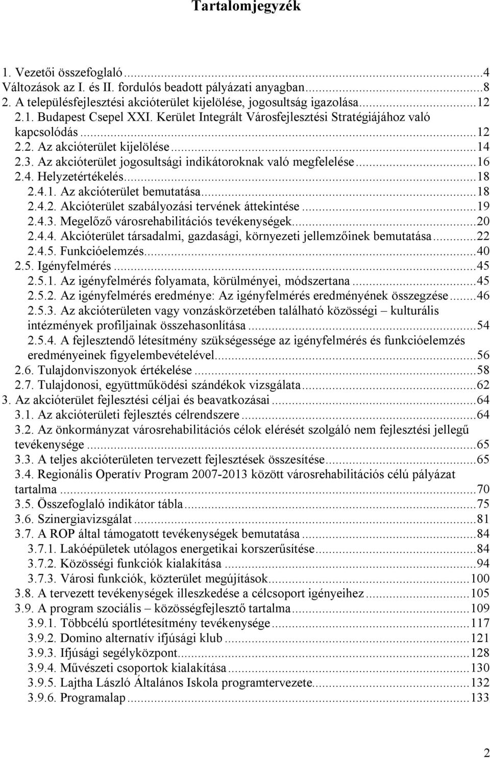 .. 18 2.4.1. Az akcióterület bemutatása... 18 2.4.2. Akcióterület szabályozási tervének áttekintése... 19 2.4.3. Megelőző városrehabilitációs tevékenységek... 20 2.4.4. Akcióterület társadalmi, gazdasági, környezeti jellemzőinek bemutatása.