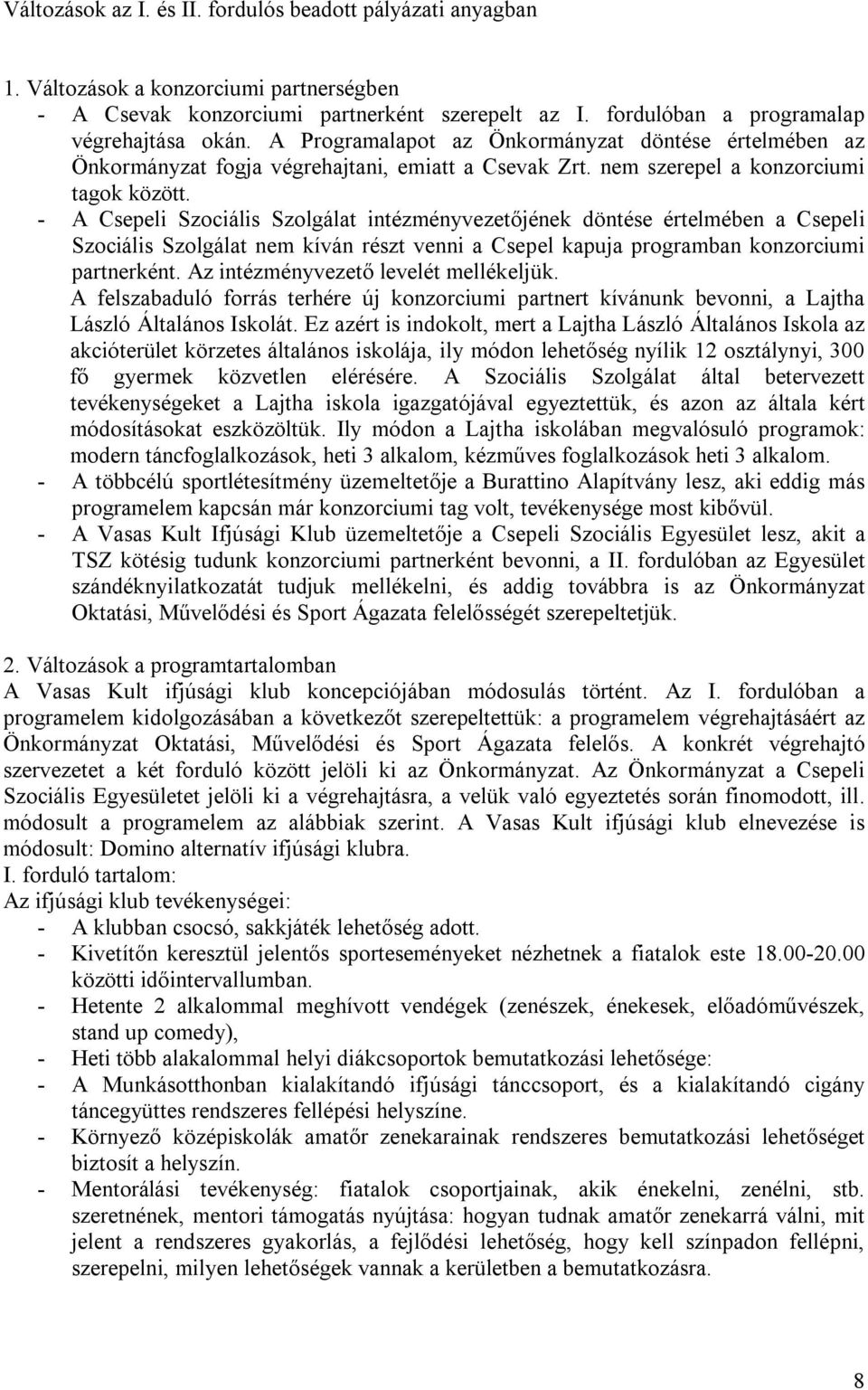 - A Csepeli Szociális Szolgálat intézményvezetőjének döntése értelmében a Csepeli Szociális Szolgálat nem kíván részt venni a Csepel kapuja programban konzorciumi partnerként.