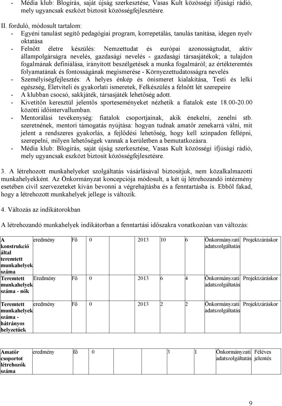 állampolgárságra nevelés, gazdasági nevelés - gazdasági társasjátékok; a tulajdon fogalmának definiálása, irányított beszélgetések a munka fogalmáról; az értékteremtés folyamatának és fontosságának