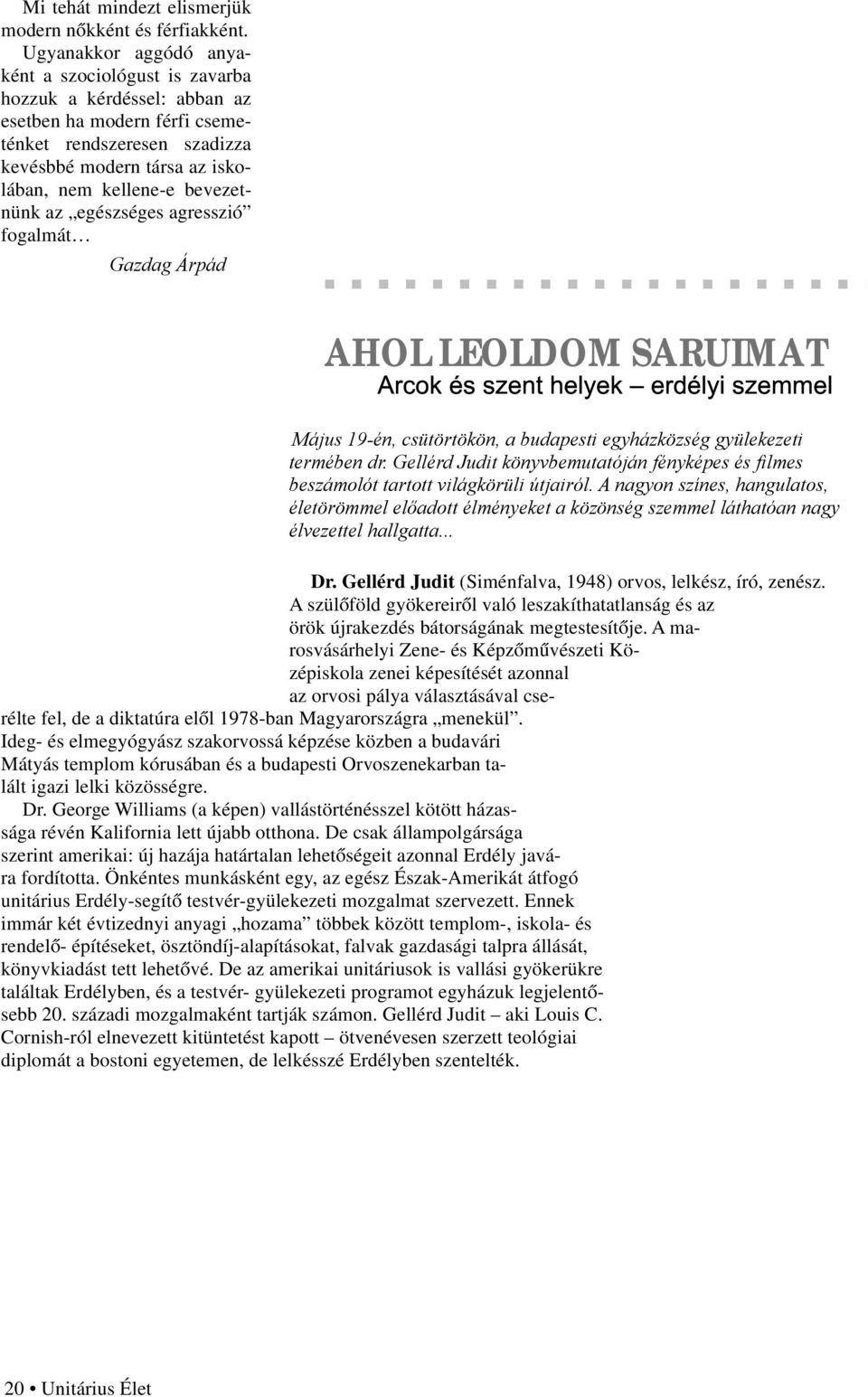 bevezetnünk az egészséges agresszió fogalmát Gazdag Árpád AHOL LEOLDOM SARUIMAT Arcok és szent helyek erdélyi szemmel Május 19-én, csütörtökön, a budapesti egyházközség gyülekezeti termében dr.