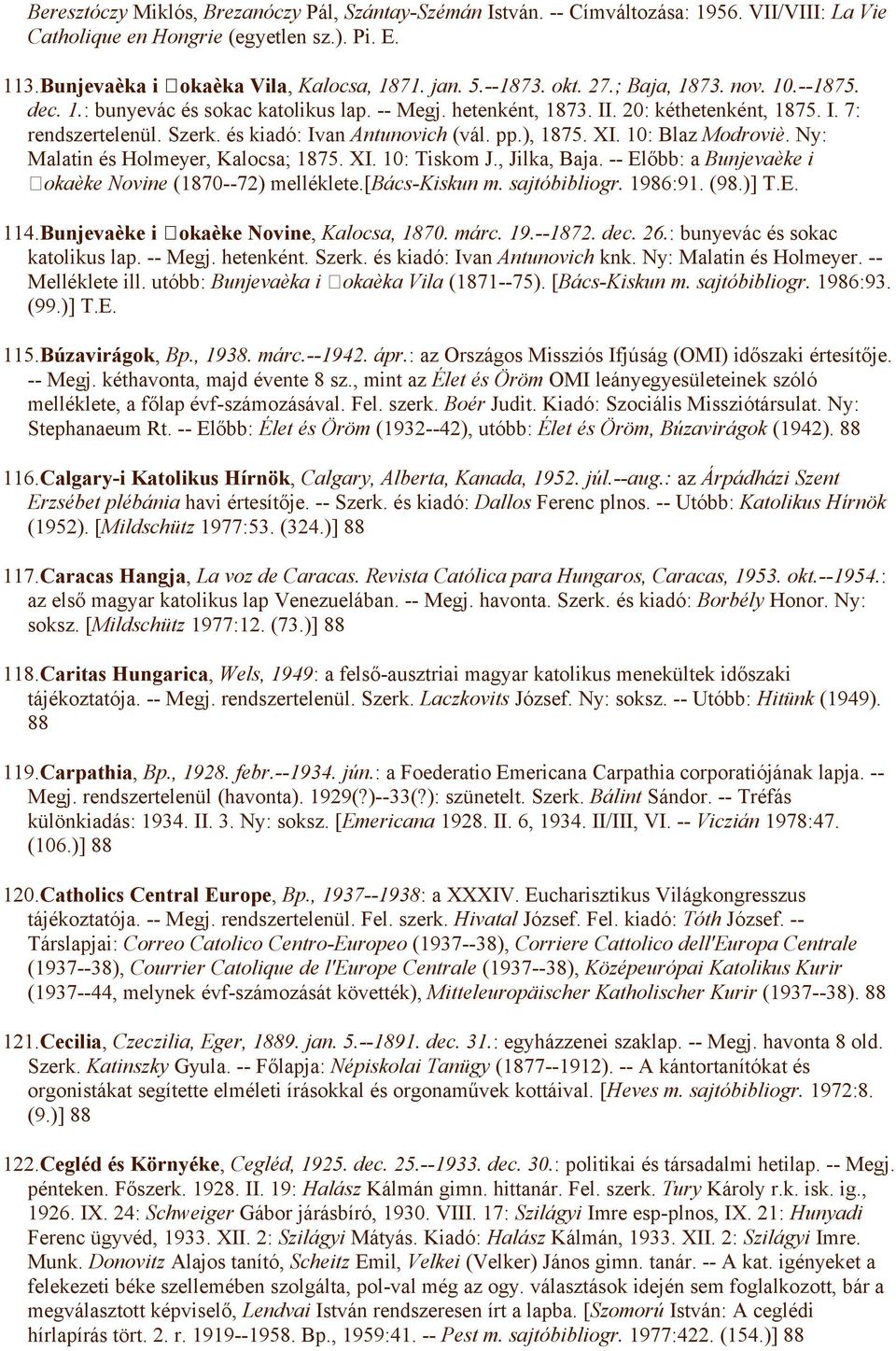 és kiadó: Ivan Antunovich (vál. pp.), 1875. XI. 10: Blaz Modroviè. Ny: Malatin és Holmeyer, Kalocsa; 1875. XI. 10: Tiskom J., Jilka, Baja. -- Előbb: a Bunjevaèke i okaèke Novine (1870--72) melléklete.