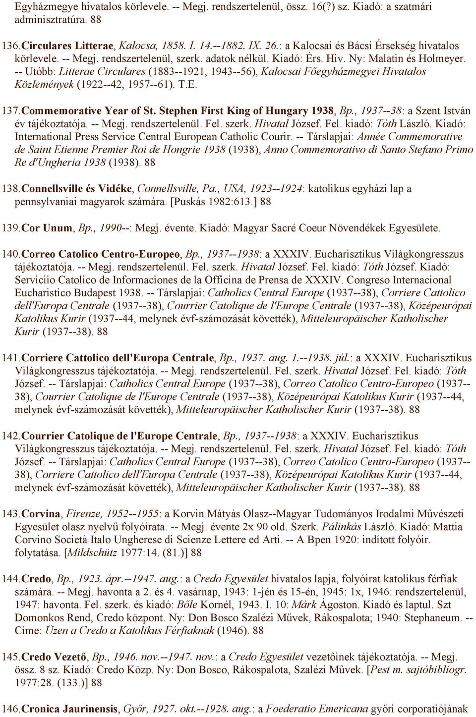 -- Utóbb: Litterae Circulares (1883--1921, 1943--56), Kalocsai Főegyházmegyei Hivatalos Közlemények (1922--42, 1957--61). T.E. 137.Commemorative Year of St. Stephen First King of Hungary 1938, Bp.