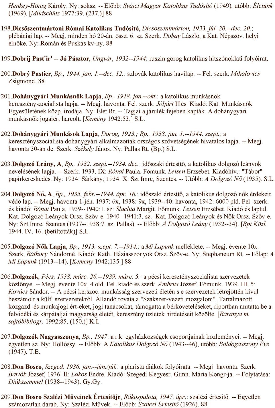 Ny: Román és Puskás kv-ny. 88 199.Dobrij Past'ir' -- Jó Pásztor, Ungvár, 1932--1944: ruszin görög katolikus hitszónoklati folyóirat. 200.Dobrý Pastier, Bp., 1944. jan. 1.--dec. 12.