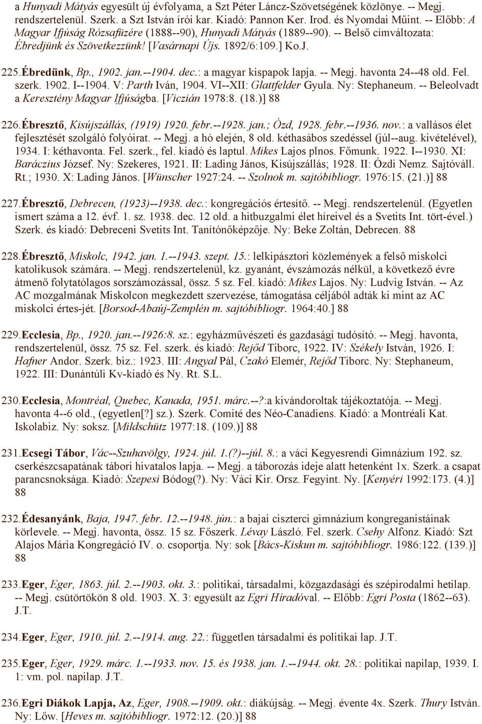 dec.: a magyar kispapok lapja. -- Megj. havonta 24--48 old. Fel. szerk. 1902. I--1904. V: Parth Iván, 1904. VI--XII: Glattfelder Gyula. Ny: Stephaneum. -- Beleolvadt a Keresztény Magyar Ifjúságba.