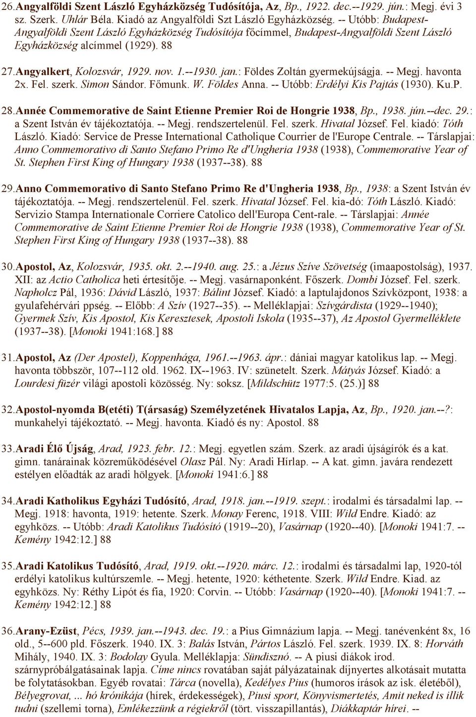 : Földes Zoltán gyermekújságja. -- Megj. havonta 2x. Fel. szerk. Simon Sándor. Főmunk. W. Földes Anna. -- Utóbb: Erdélyi Kis Pajtás (1930). Ku.P. 28.