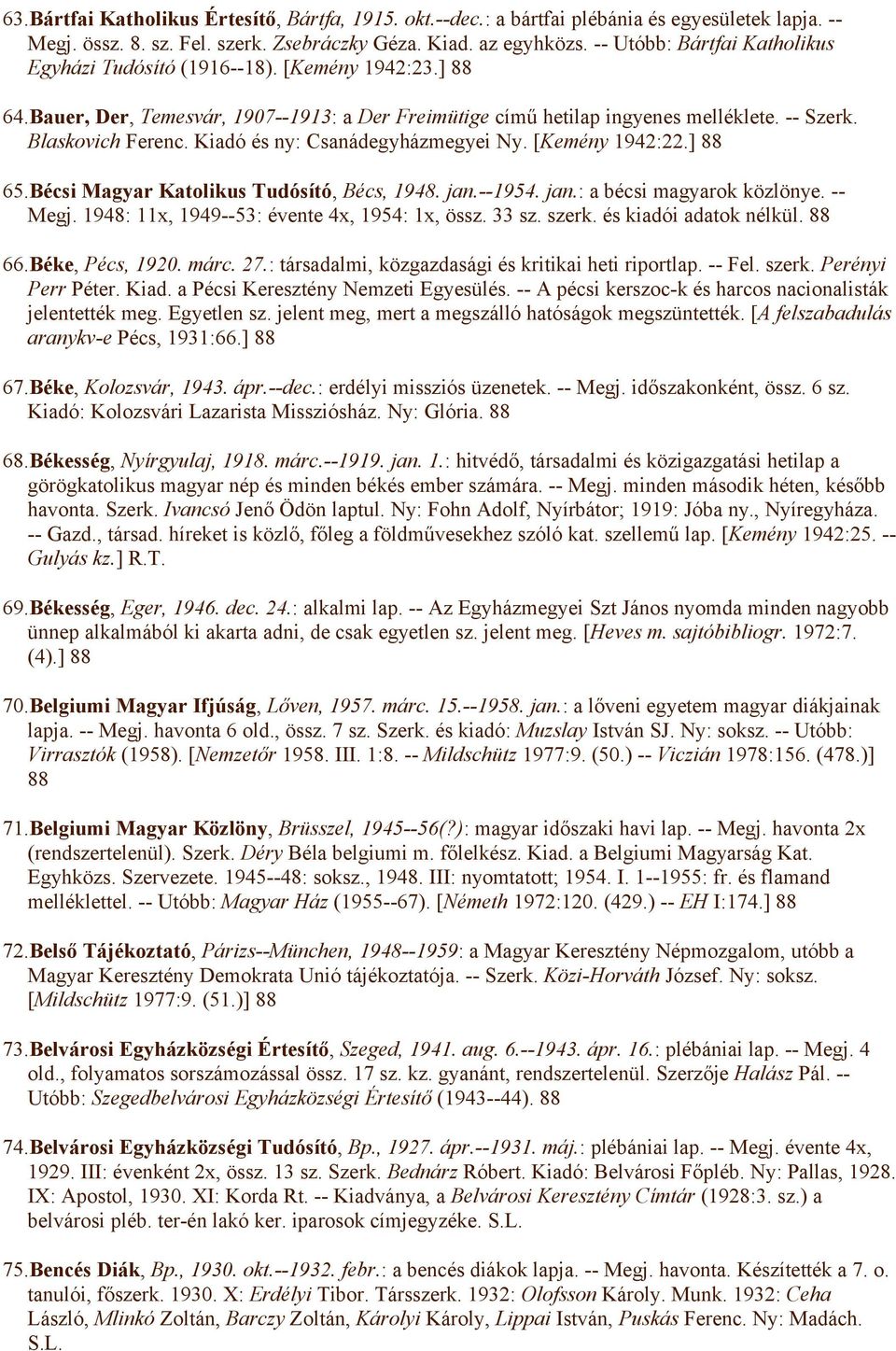 Kiadó és ny: Csanádegyházmegyei Ny. [Kemény 1942:22.] 88 65.Bécsi Magyar Katolikus Tudósító, Bécs, 1948. jan.--1954. jan.: a bécsi magyarok közlönye. -- Megj.