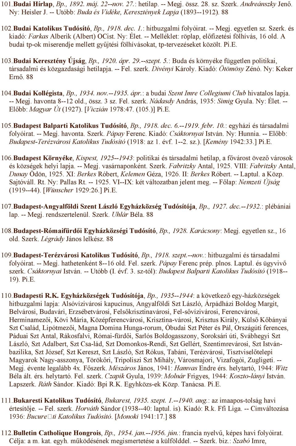 A budai tp-ok miserendje mellett gyűjtési fölhívásokat, tp-tervezéseket közölt. Pi.E. 103.Budai Keresztény Újság, Bp., 1920. ápr. 29.--szept. 5.