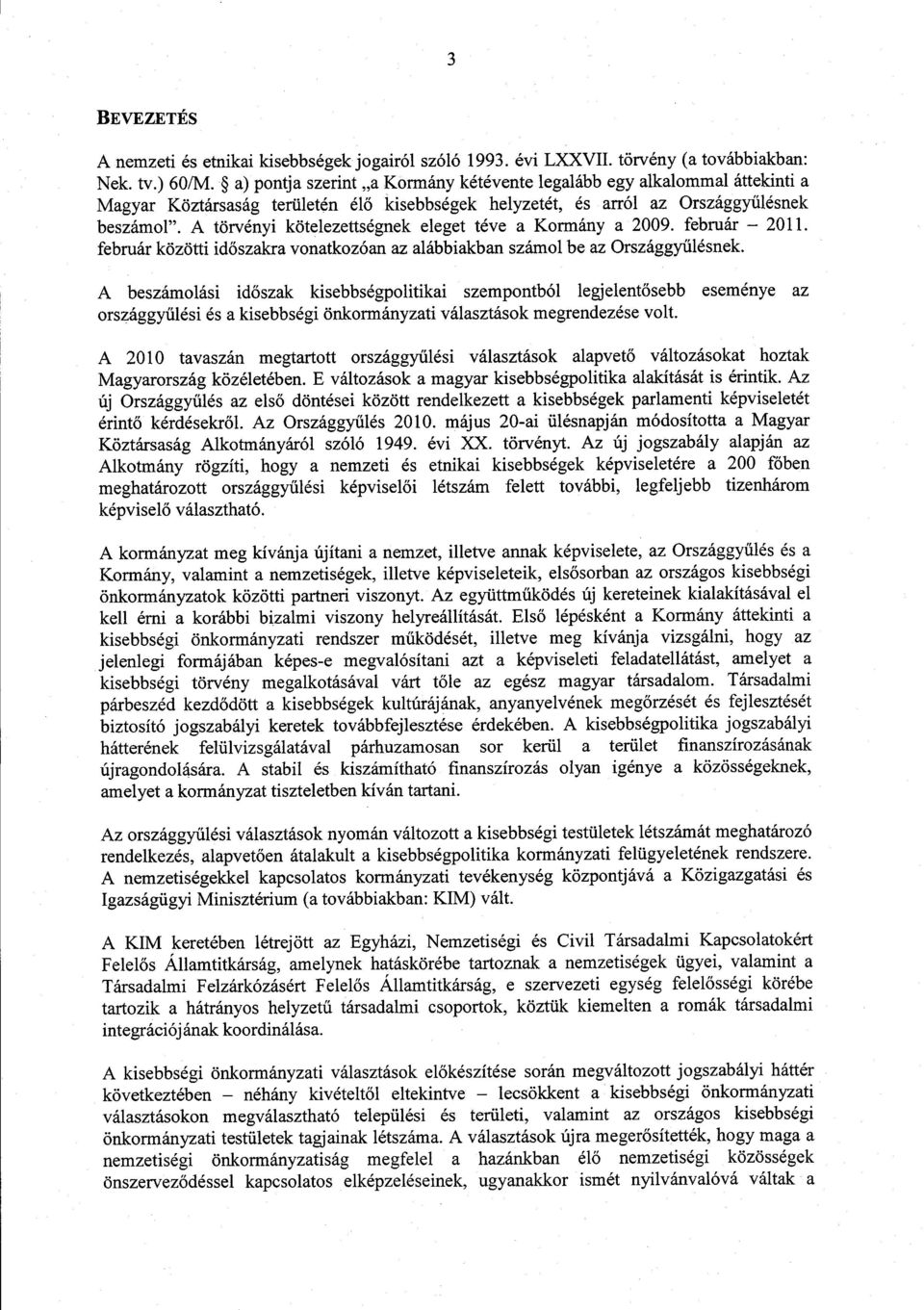 A törvényi kötelezettségnek eleget téve a Kormány a 2009. február 2011. február közötti időszakra vonatkozóan az alábbiakban számol be az Országgyűlésnek.