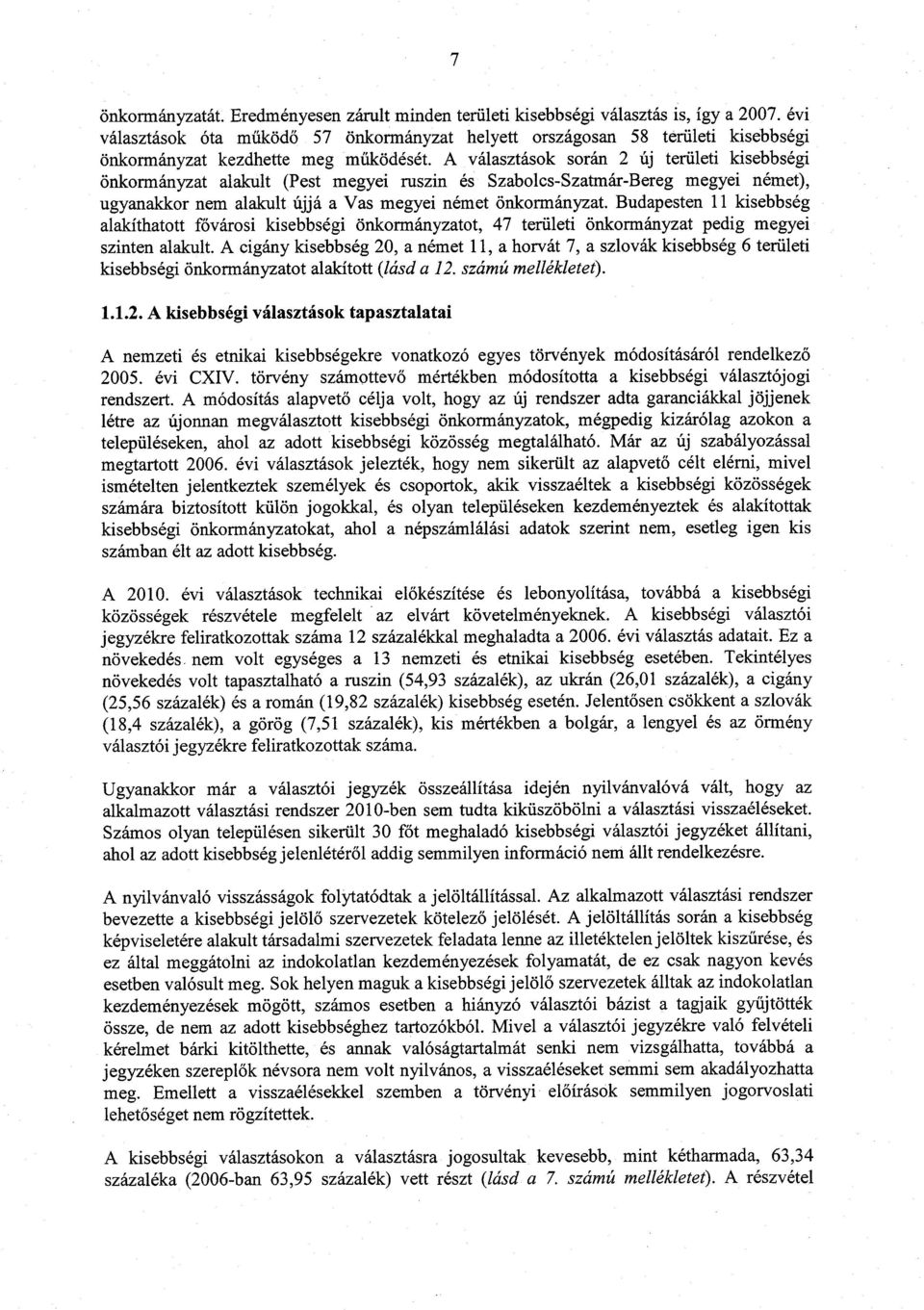 A választások során 2 új területi kisebbség i önkormányzat alakult (Pest megyei ruszin és Szabolcs-Szatmár-Bereg megyei német), ugyanakkor nem alakult újjá a Vas megyei német önkormányzat.