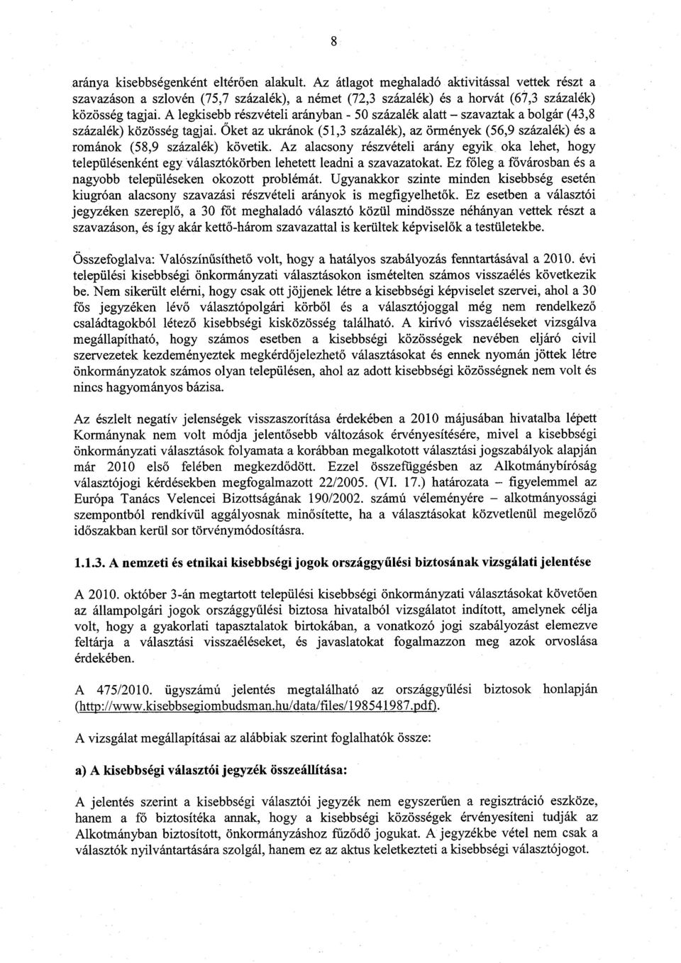 Őket az ukránok (51,3 százalék), az örmények (56,9 százalék) és a románok (58,9 százalék) követik.