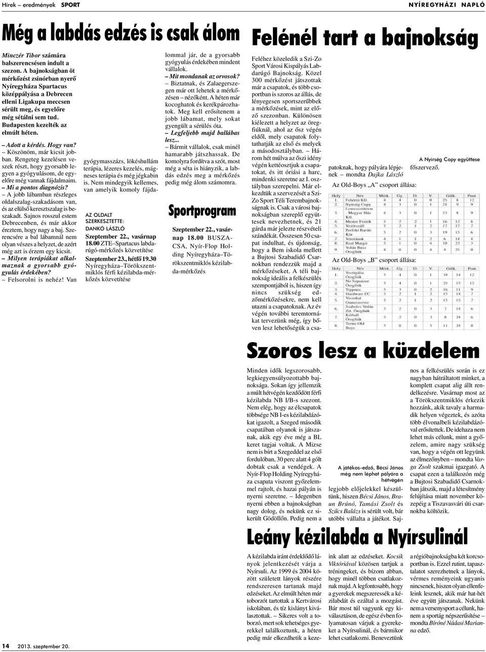 Adott a kérdés. Hogy van? Köszönöm, már kicsit jobban. Rengeteg kezelésen veszek részt, hogy gyorsabb legyen a gyógyulásom, de egyelôre még vannak fájdalmaim. Mi a pontos diagnózis?